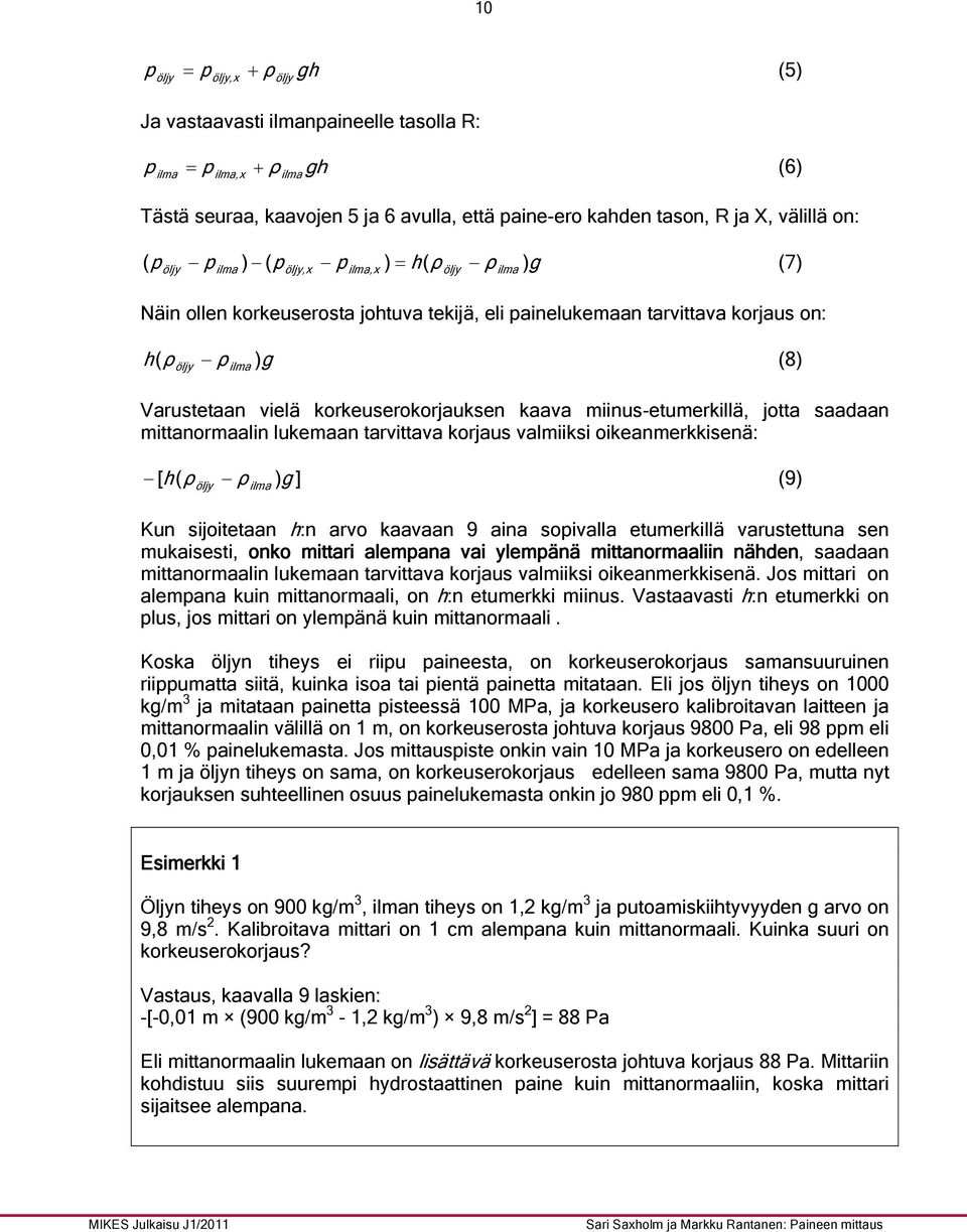 korkeuserokorjauksen kaava miinus-etumerkillä, jotta saadaan mittanormaalin lukemaan tarvittava korjaus valmiiksi oikeanmerkkisenä: [ h( ρ ρ ) g ] (9) öljy ilma Kun sijoitetaan h:n arvo kaavaan 9