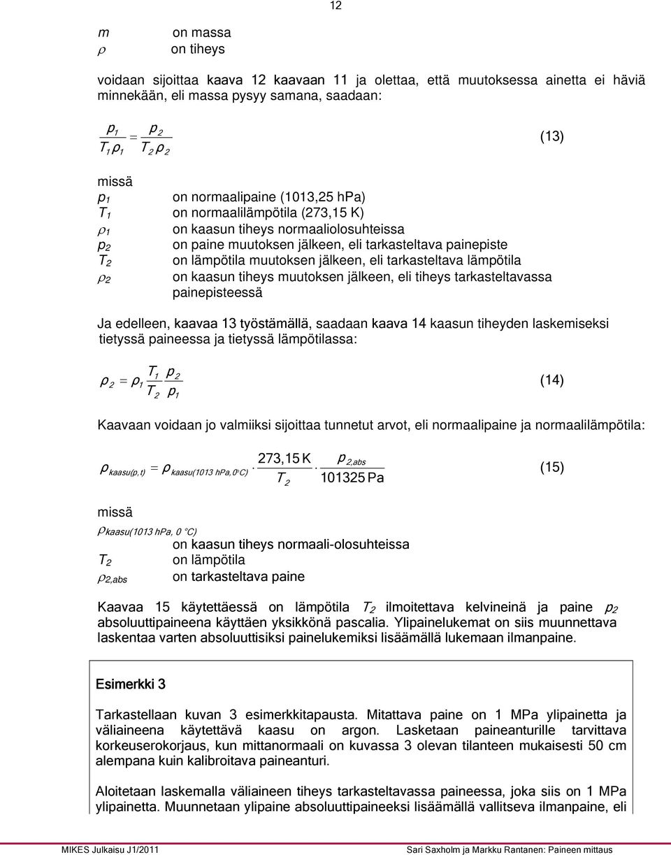 eli tarkasteltava lämpötila ρ on kaasun tiheys muutoksen jälkeen, eli tiheys tarkasteltavassa painepisteessä Ja edelleen, kaavaa 13 työstämällä, saadaan kaava 14 kaasun tiheyden laskemiseksi tietyssä