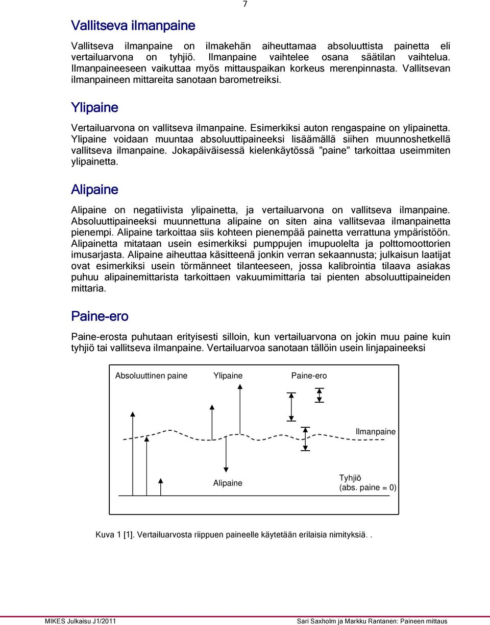 Esimerkiksi auton rengaspaine on ylipainetta. Ylipaine voidaan muuntaa absoluuttipaineeksi lisäämällä siihen muunnoshetkellä vallitseva ilmanpaine.