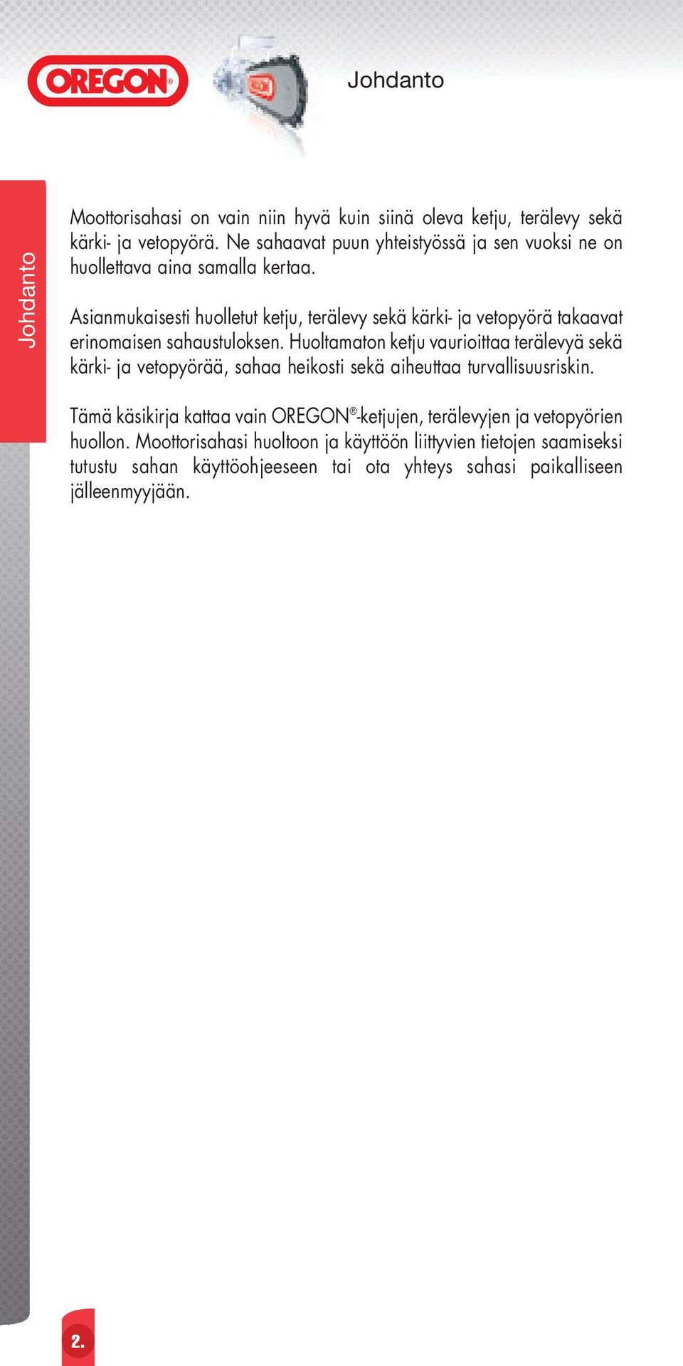 Asianmukaisesti huolletut ketju, terälevy sekä kärki- ja vetopyörä takaavat erinomaisen sahaustuloksen.