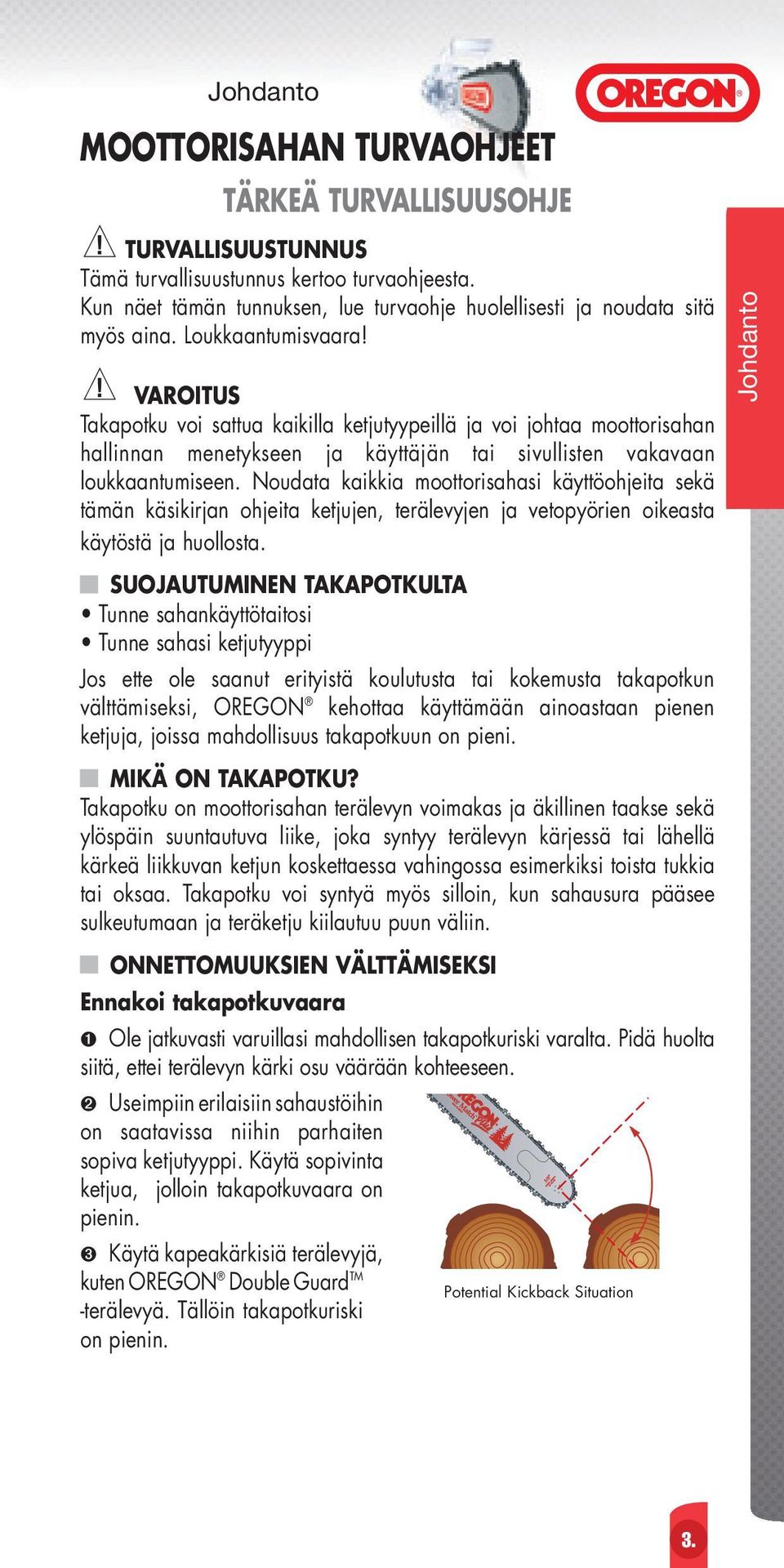 VAROITUS Takapotku voi sattua kaikilla ketjutyypeillä ja voi johtaa moottorisahan hallinnan menetykseen ja käyttäjän tai sivullisten vakavaan loukkaantumiseen.