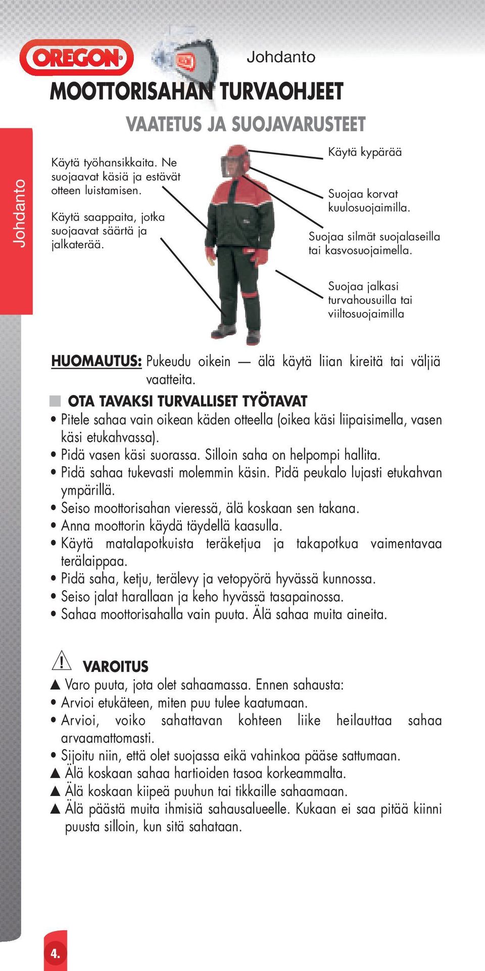 Suojaa jalkasi turvahousuilla tai viiltosuojaimilla HUOMAUTUS: Pukeudu oikein älä käytä liian kireitä tai väljiä vaatteita.