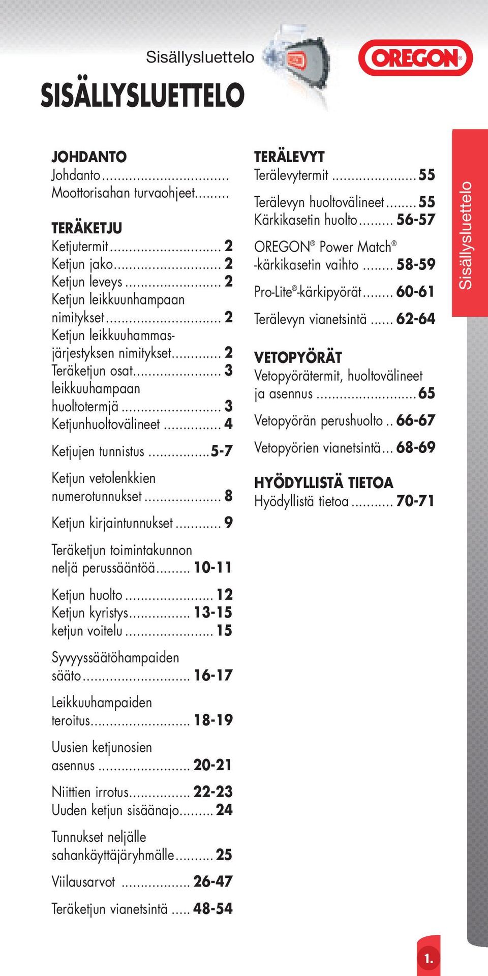 .. 8 Ketjun kirjaintunnukset... 9 n toimintakunnon neljä perussääntöä... 10-11 Ketjun huolto... 12 Ketjun kyristys... 13-15 ketjun voitelu... 15 Syvyyssäätöhampaiden sääto.