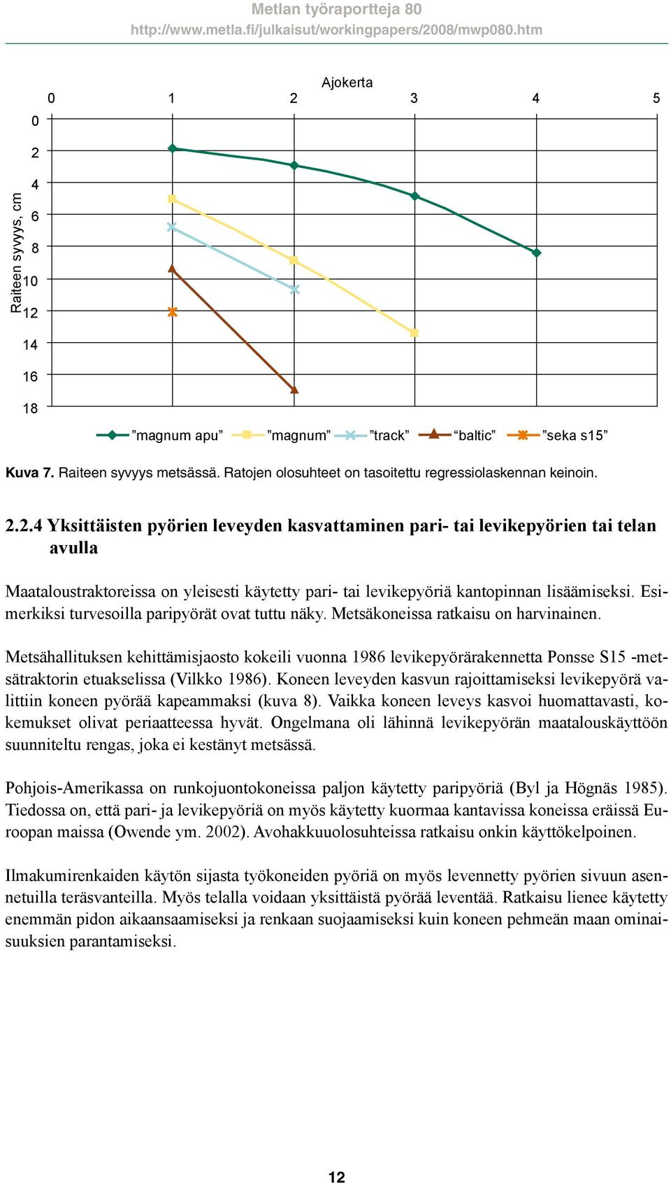 Esimerkiksi turvesoilla paripyörät ovat tuttu näky. Metsäkoneissa ratkaisu on harvinainen.