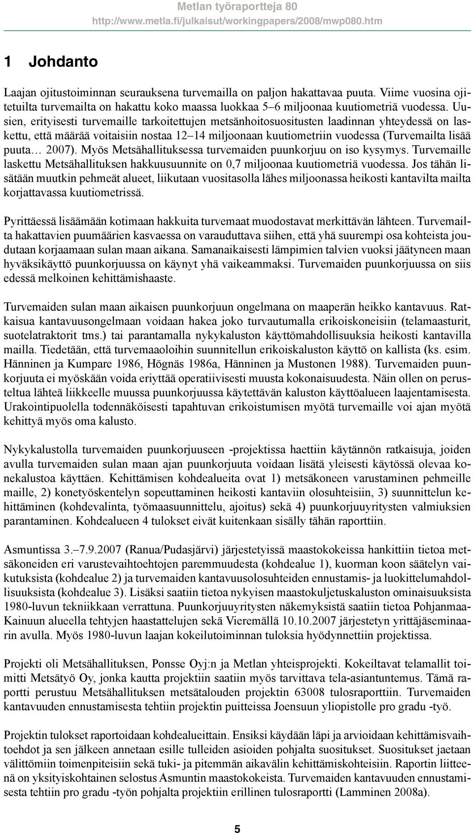 2007). Myös Metsähallituksessa turvemaiden puunkorjuu on iso kysymys. Turvemaille laskettu Metsähallituksen hakkuusuunnite on 0,7 miljoonaa kuutiometriä vuodessa.