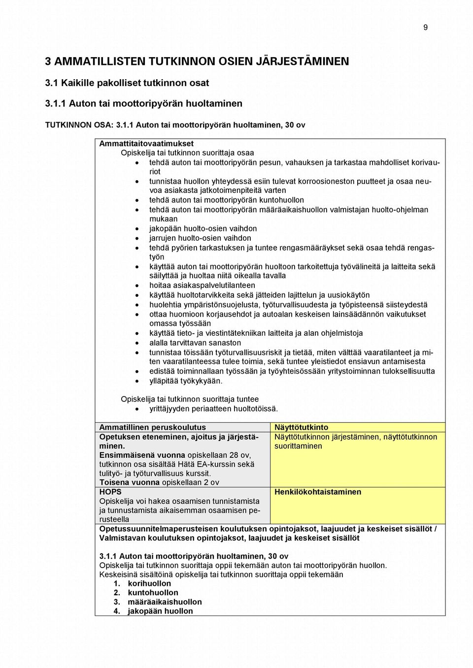 1 Auton tai moottoripyörän huoltaminen TUTKINNON OSA: 3.1.1 Auton tai moottoripyörän huoltaminen, 30 ov Ammattitaitovaatimukset Opiskelija tai tutkinnon suorittaja osaa tehdä auton tai moottoripyörän