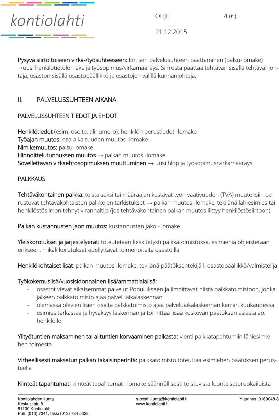 osoite, tilinumero): henkilön perustiedot -lomake Työajan muutos: osa-aikaisuuden muutos -lomake Nimikemuutos: palsu-lomake Hinnoittelutunnuksen muutos palkan muutos -lomake Sovellettavan