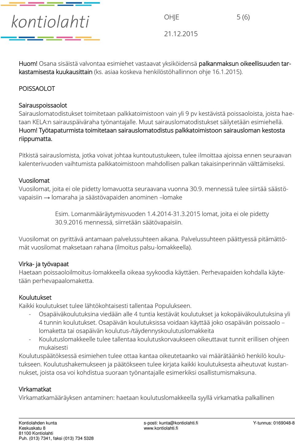 Muut sairauslomatodistukset säilytetään esimiehellä. Huom! Työtapaturmista toimitetaan sairauslomatodistus palkkatoimistoon sairausloman kestosta riippumatta.