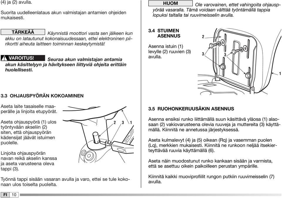 TÄRKEÄÄ Käynnistä moottori vasta sen jälkeen kun akku on latautunut kokonaisuudessaan, ettei elektroninen piirikortti aiheuta laitteen toiminnan keskeytymistä! VAROITUS!