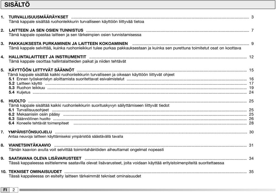 .. 9 Tämä kappale selvittää, kuinka ruohonleikkuri tulee purkaa pakkauksestaan ja kuinka sen purettuna toimitetut osat on koottava 4. HALLINTALAITTEET JA INSTRUMENTIT.