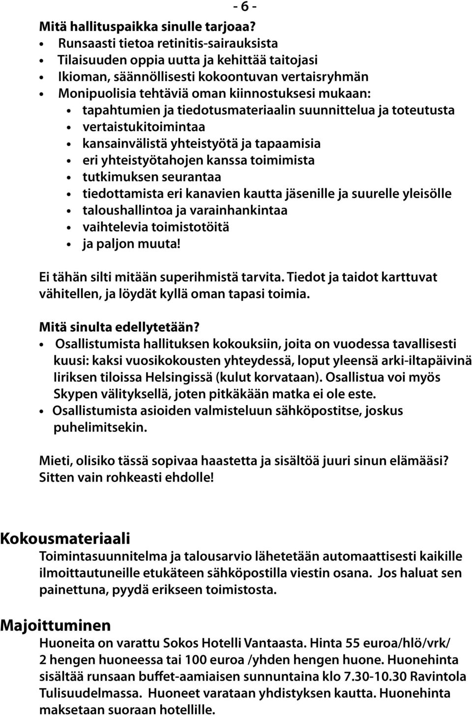 ja tiedotusmateriaalin suunnittelua ja toteutusta vertaistukitoimintaa kansainvälistä yhteistyötä ja tapaamisia eri yhteistyötahojen kanssa toimimista tutkimuksen seurantaa tiedottamista eri kanavien