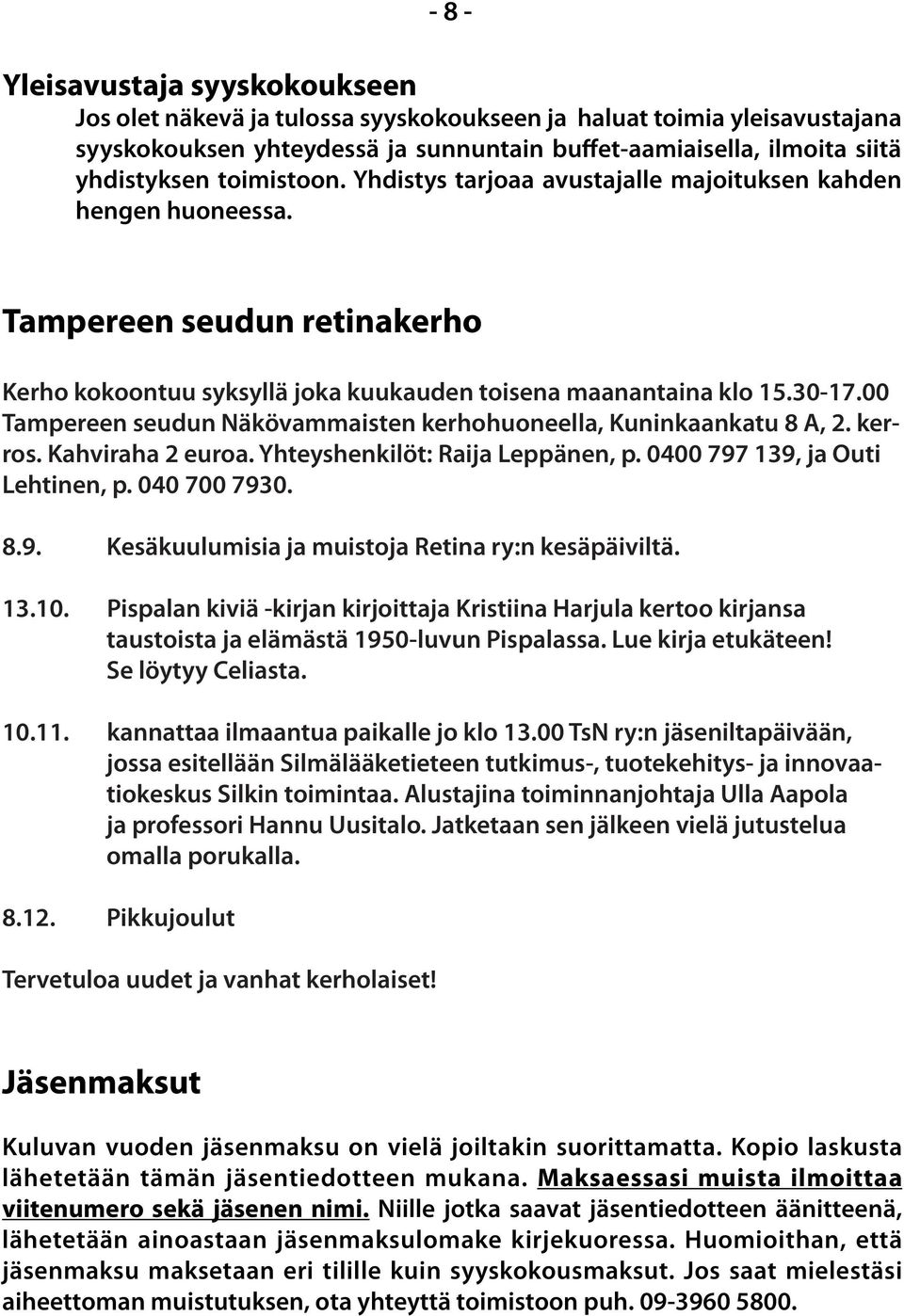 00 Tampereen seudun Näkövammaisten kerhohuoneella, Kuninkaankatu 8 A, 2. kerros. Kahviraha 2 euroa. Yhteyshenkilöt: Raija Leppänen, p. 0400 797 139, ja Outi Lehtinen, p. 040 700 7930. 8.9. Kesäkuulumisia ja muistoja Retina ry:n kesäpäiviltä.