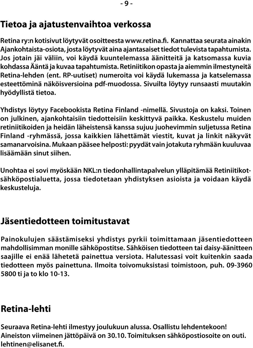 Jos jotain jäi väliin, voi käydä kuuntelemassa äänitteitä ja katsomassa kuvia kohdassa Ääntä ja kuvaa tapahtumista. Retiniitikon opasta ja aiemmin ilmestyneitä Retina-lehden (ent.