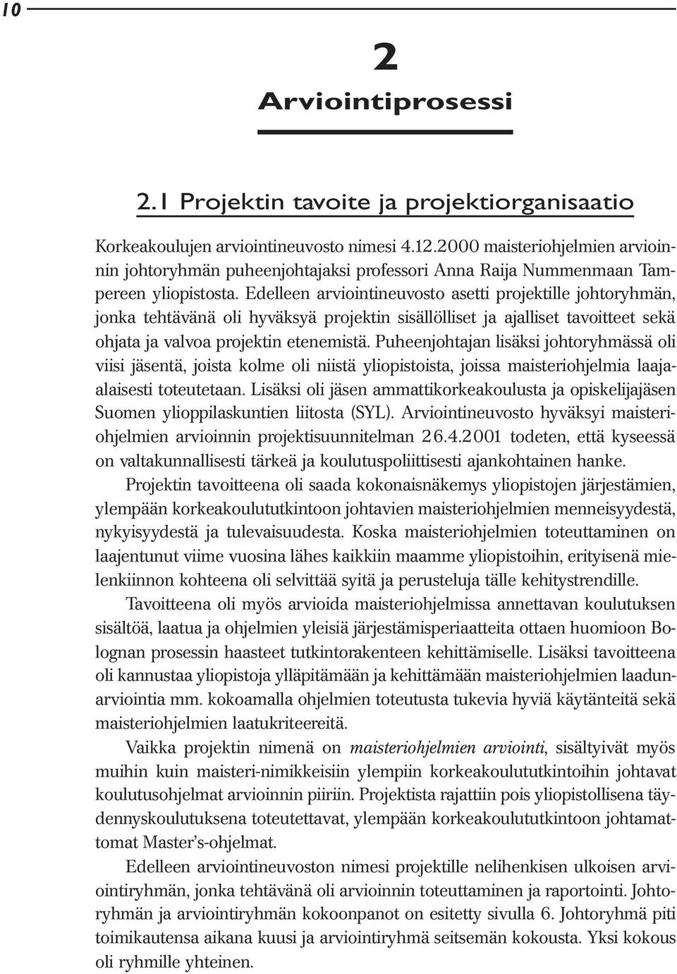 Edelleen arviointineuvosto asetti projektille johtoryhmän, jonka tehtävänä oli hyväksyä projektin sisällölliset ja ajalliset tavoitteet sekä ohjata ja valvoa projektin etenemistä.