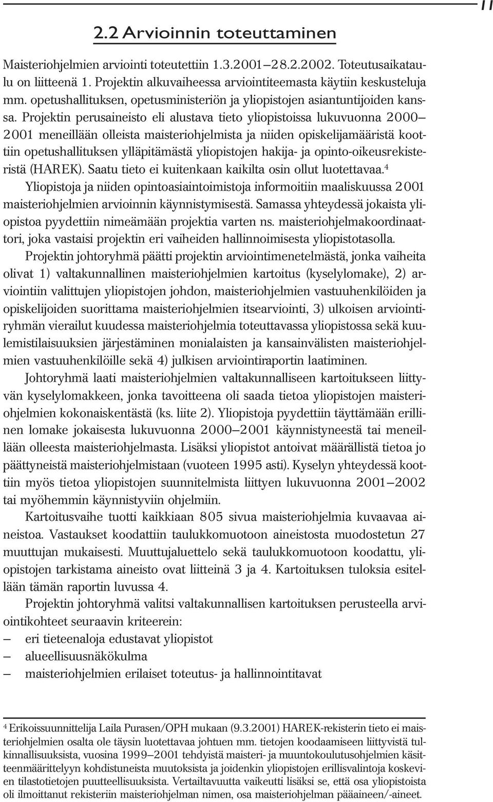 Projektin perusaineisto eli alustava tieto yliopistoissa lukuvuonna 2000 2001 meneillään olleista maisteriohjelmista ja niiden opiskelijamääristä koottiin opetushallituksen ylläpitämästä yliopistojen