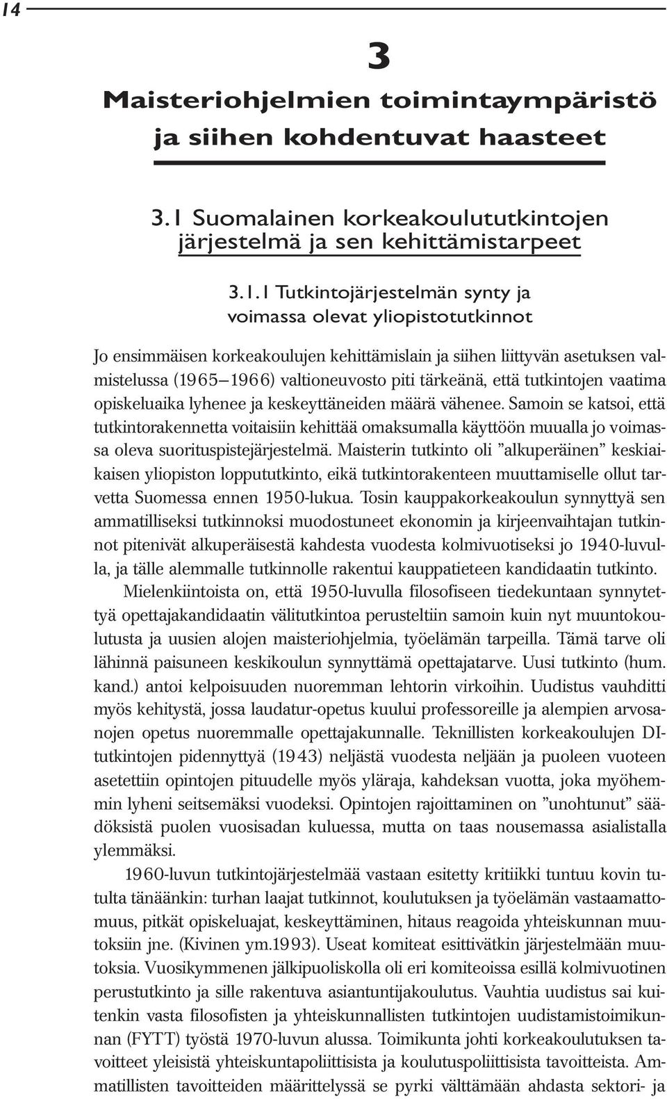 keskeyttäneiden määrä vähenee. Samoin se katsoi, että tutkintorakennetta voitaisiin kehittää omaksumalla käyttöön muualla jo voimassa oleva suorituspistejärjestelmä.