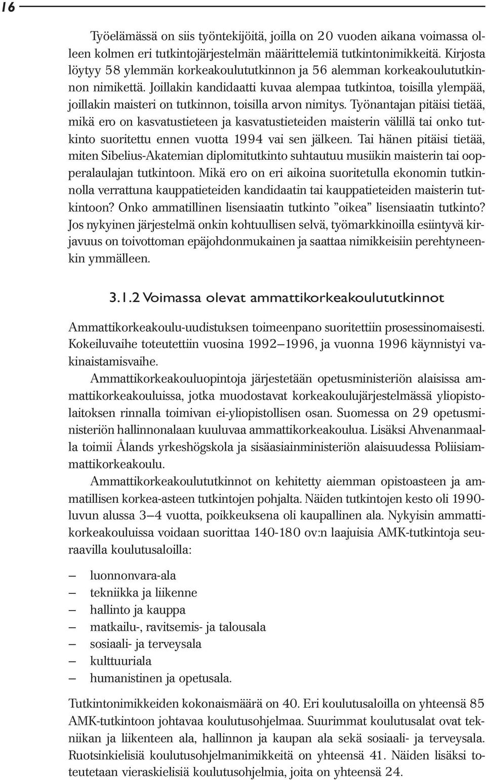 Joillakin kandidaatti kuvaa alempaa tutkintoa, toisilla ylempää, joillakin maisteri on tutkinnon, toisilla arvon nimitys.