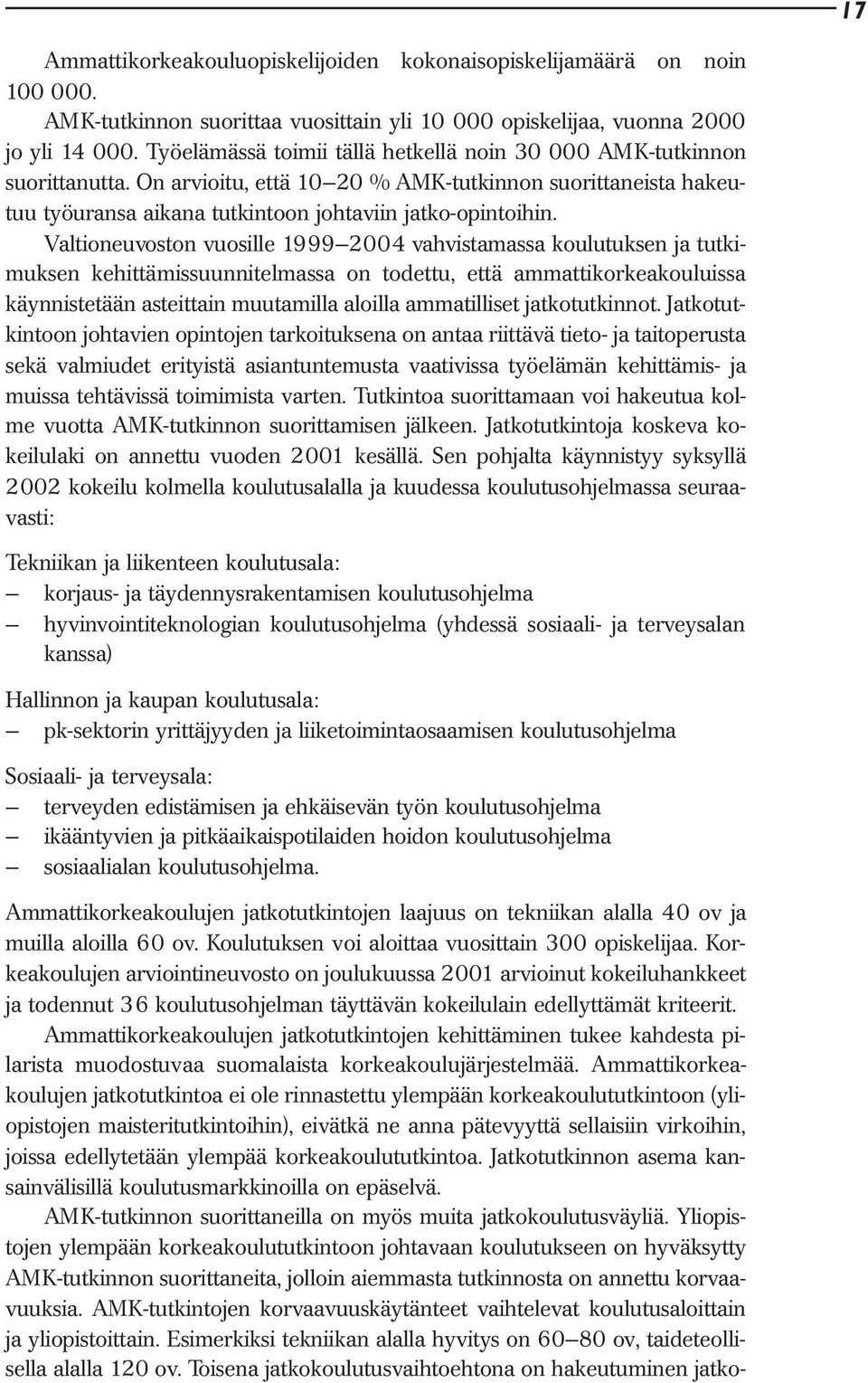 Valtioneuvoston vuosille 1999 2004 vahvistamassa koulutuksen ja tutkimuksen kehittämissuunnitelmassa on todettu, että ammattikorkeakouluissa käynnistetään asteittain muutamilla aloilla ammatilliset