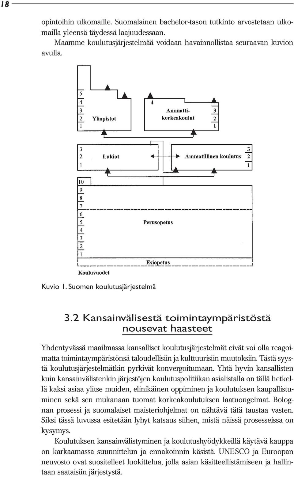 2 Kansainvälisestä toimintaympäristöstä nousevat haasteet Yhdentyvässä maailmassa kansalliset koulutusjärjestelmät eivät voi olla reagoimatta toimintaympäristönsä taloudellisiin ja kulttuurisiin