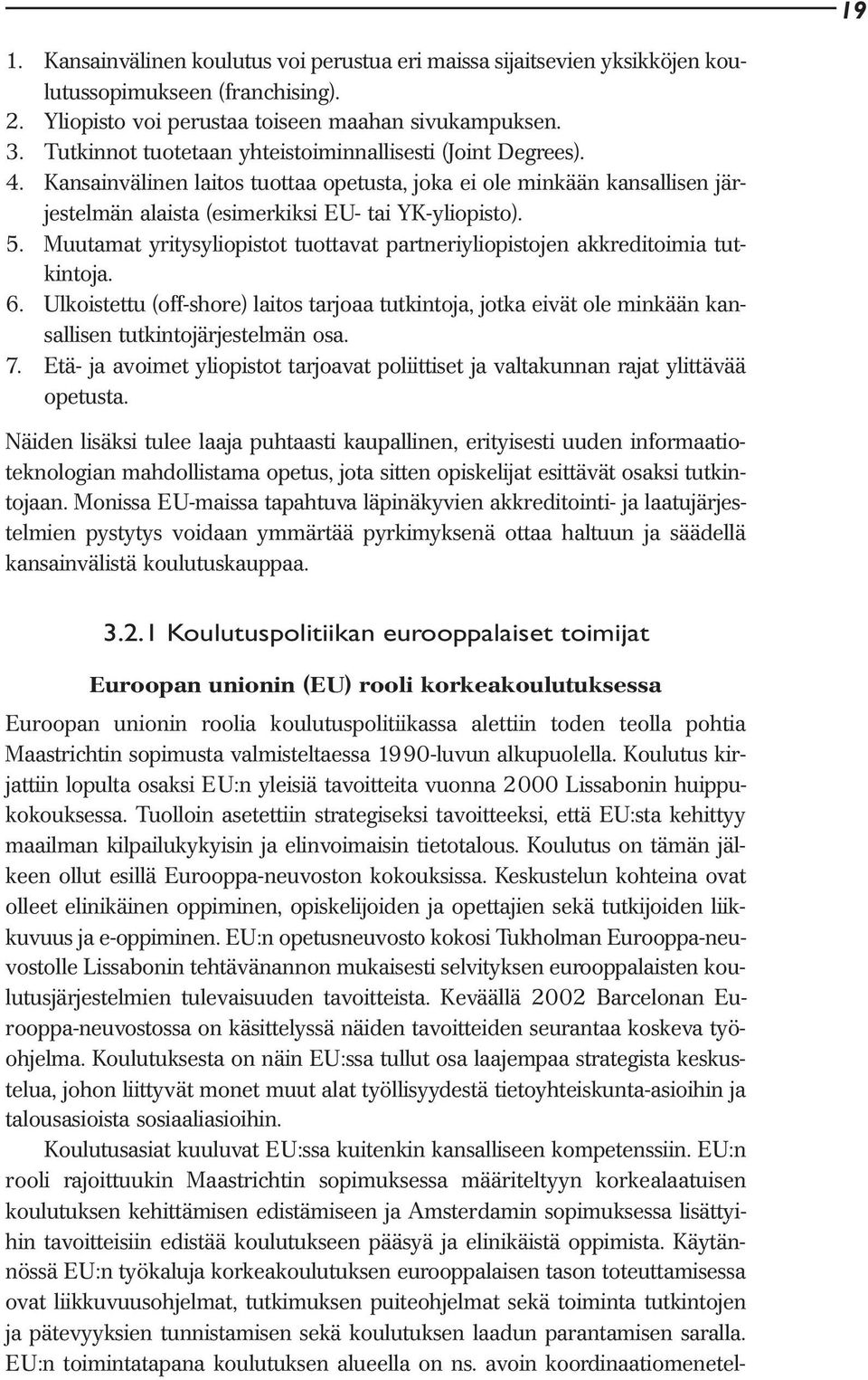 Muutamat yritysyliopistot tuottavat partneriyliopistojen akkreditoimia tutkintoja. 6. Ulkoistettu (off-shore) laitos tarjoaa tutkintoja, jotka eivät ole minkään kansallisen tutkintojärjestelmän osa.