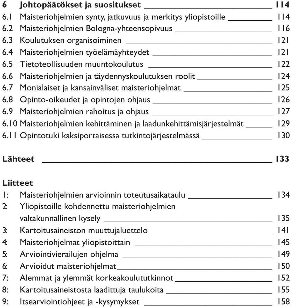 8 Opinto-oikeudet ja opintojen ohjaus 126 6.9 Maisteriohjelmien rahoitus ja ohjaus 127 6.10 Maisteriohjelmien kehittäminen ja laadunkehittämisjärjestelmät 129 6.