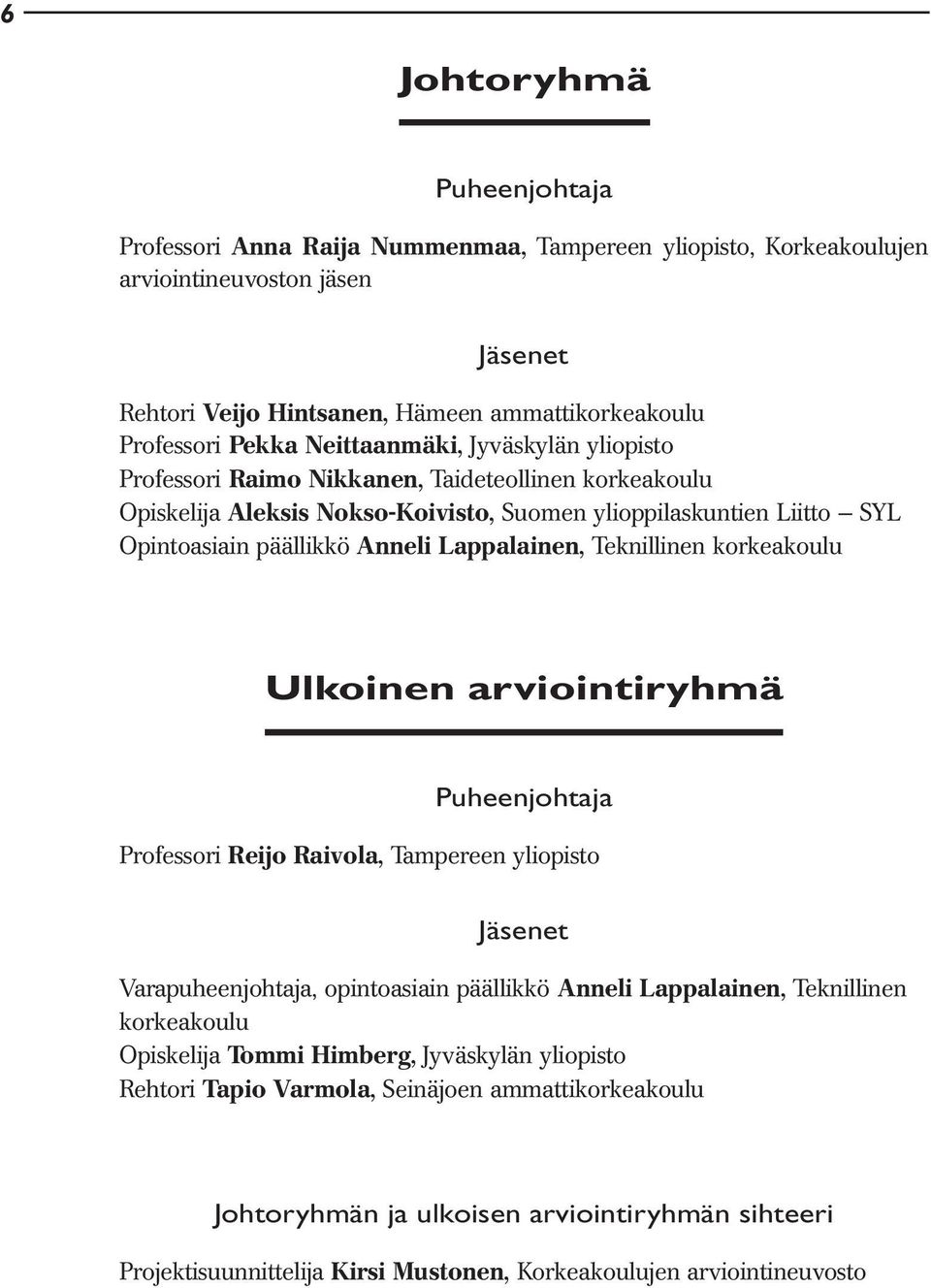 Lappalainen, Teknillinen korkeakoulu Ulkoinen arviointiryhmä Puheenjohtaja Professori Reijo Raivola, Tampereen yliopisto Jäsenet Varapuheenjohtaja, opintoasiain päällikkö Anneli Lappalainen,