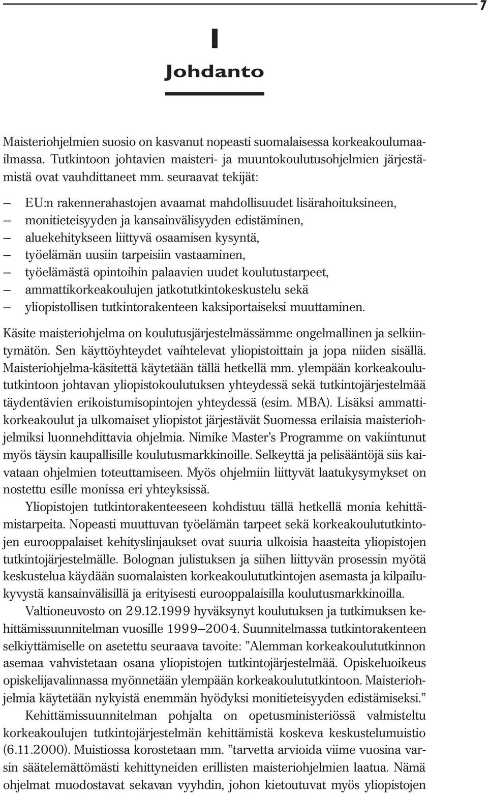 tarpeisiin vastaaminen, työelämästä opintoihin palaavien uudet koulutustarpeet, ammattikorkeakoulujen jatkotutkintokeskustelu sekä yliopistollisen tutkintorakenteen kaksiportaiseksi muuttaminen.