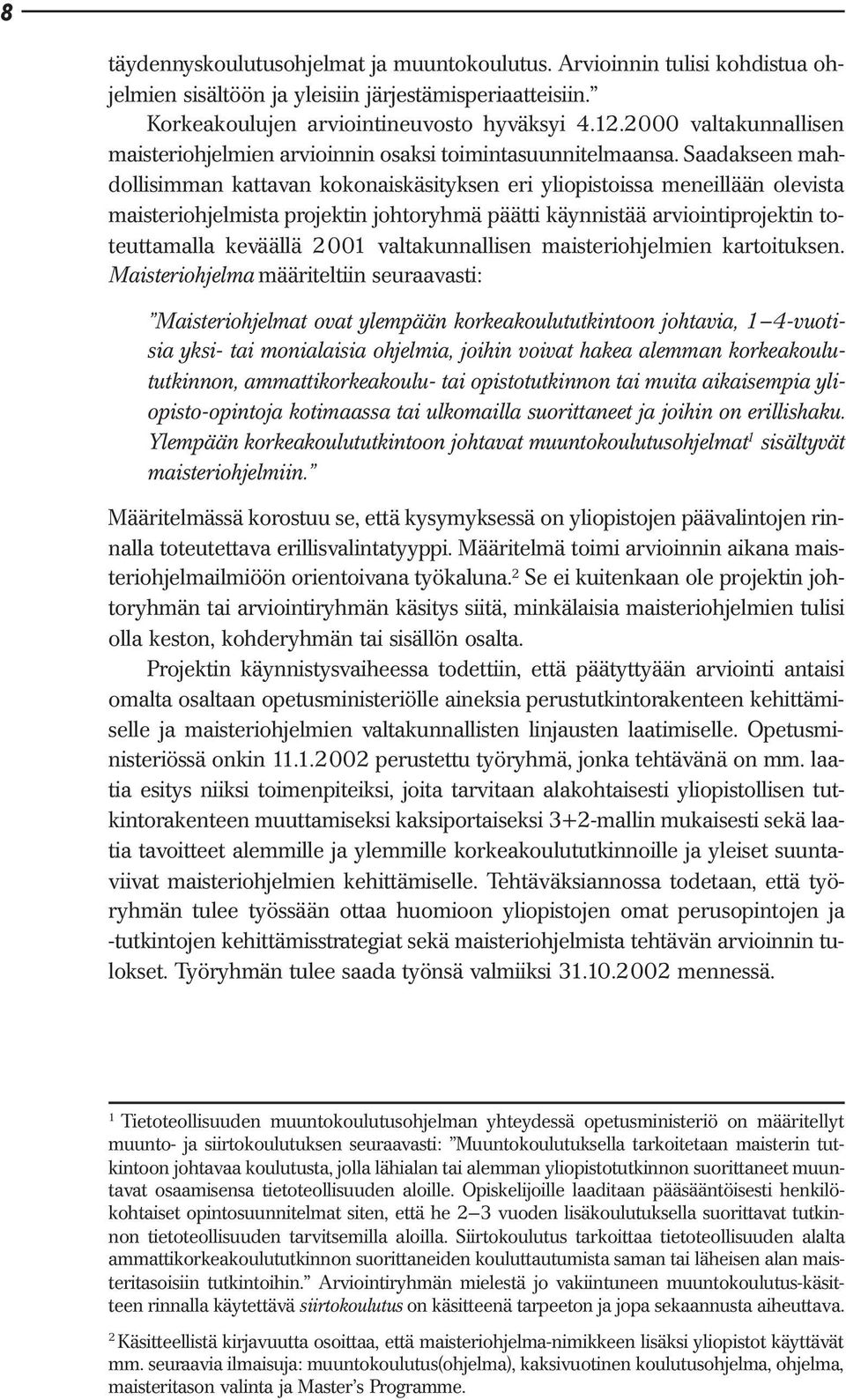 Saadakseen mahdollisimman kattavan kokonaiskäsityksen eri yliopistoissa meneillään olevista maisteriohjelmista projektin johtoryhmä päätti käynnistää arviointiprojektin toteuttamalla keväällä 2001