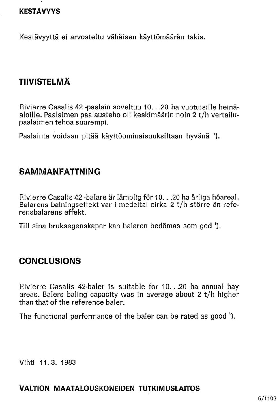 SAMMANFATTNING Rivierre Casalis 42 -balare är lämplig för 10...20 ha årliga höareal. Balarens balningseffekt var i medeltal cirka 2 t/h större än referensbalarens effekt.