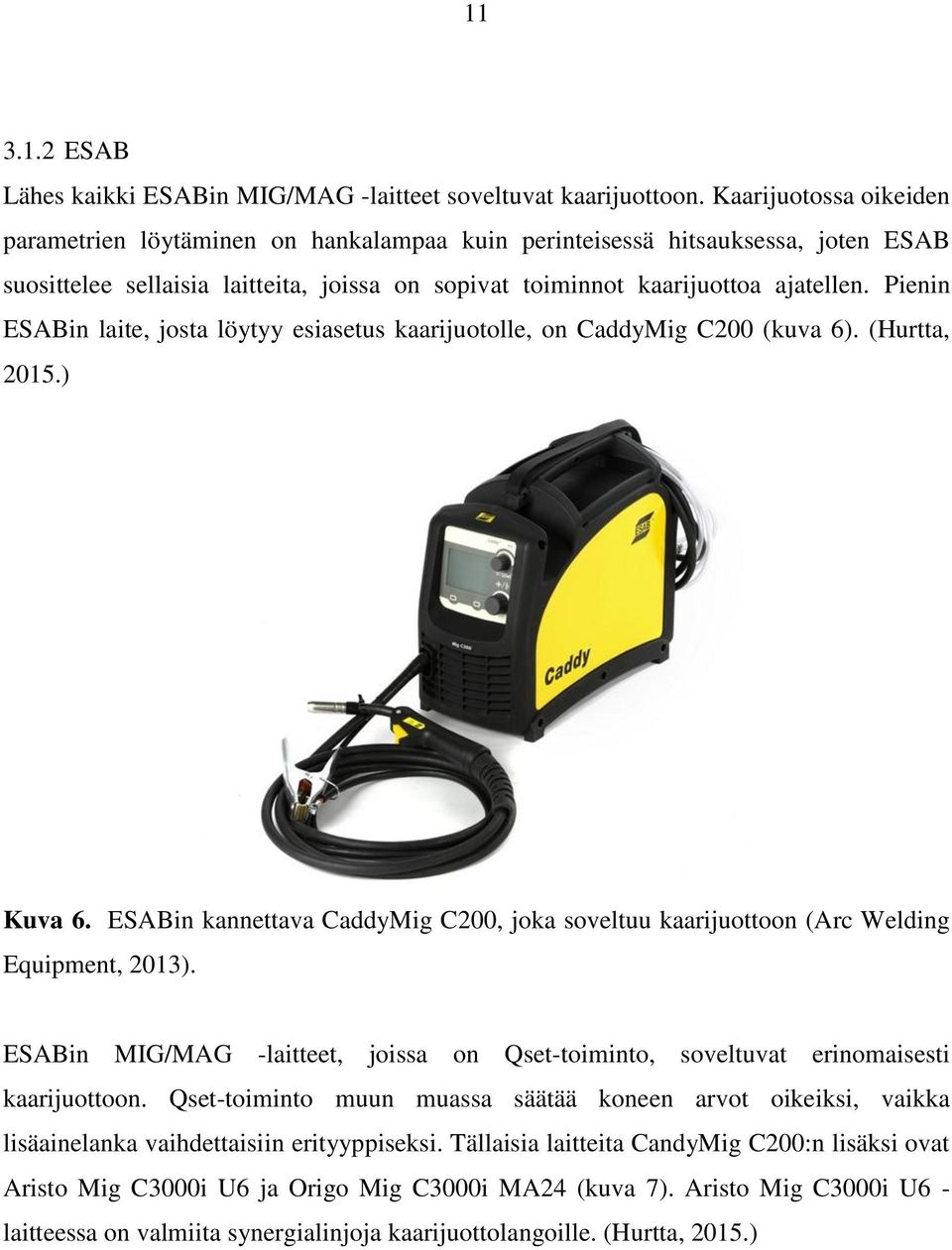 Pienin ESABin laite, josta löytyy esiasetus kaarijuotolle, on CaddyMig C200 (kuva 6). (Hurtta, 2015.) Kuva 6.