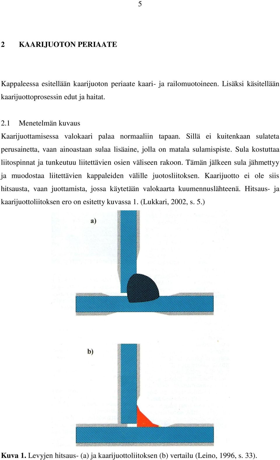 Tämän jälkeen sula jähmettyy ja muodostaa liitettävien kappaleiden välille juotosliitoksen. Kaarijuotto ei ole siis hitsausta, vaan juottamista, jossa käytetään valokaarta kuumennuslähteenä.