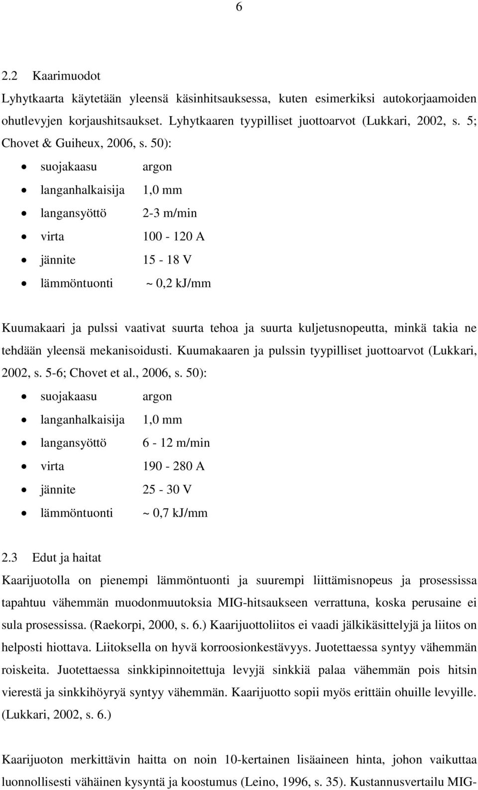 50): suojakaasu argon langanhalkaisija 1,0 mm langansyöttö 2-3 m/min virta 100-120 A jännite 15-18 V lämmöntuonti ~ 0,2 kj/mm Kuumakaari ja pulssi vaativat suurta tehoa ja suurta kuljetusnopeutta,