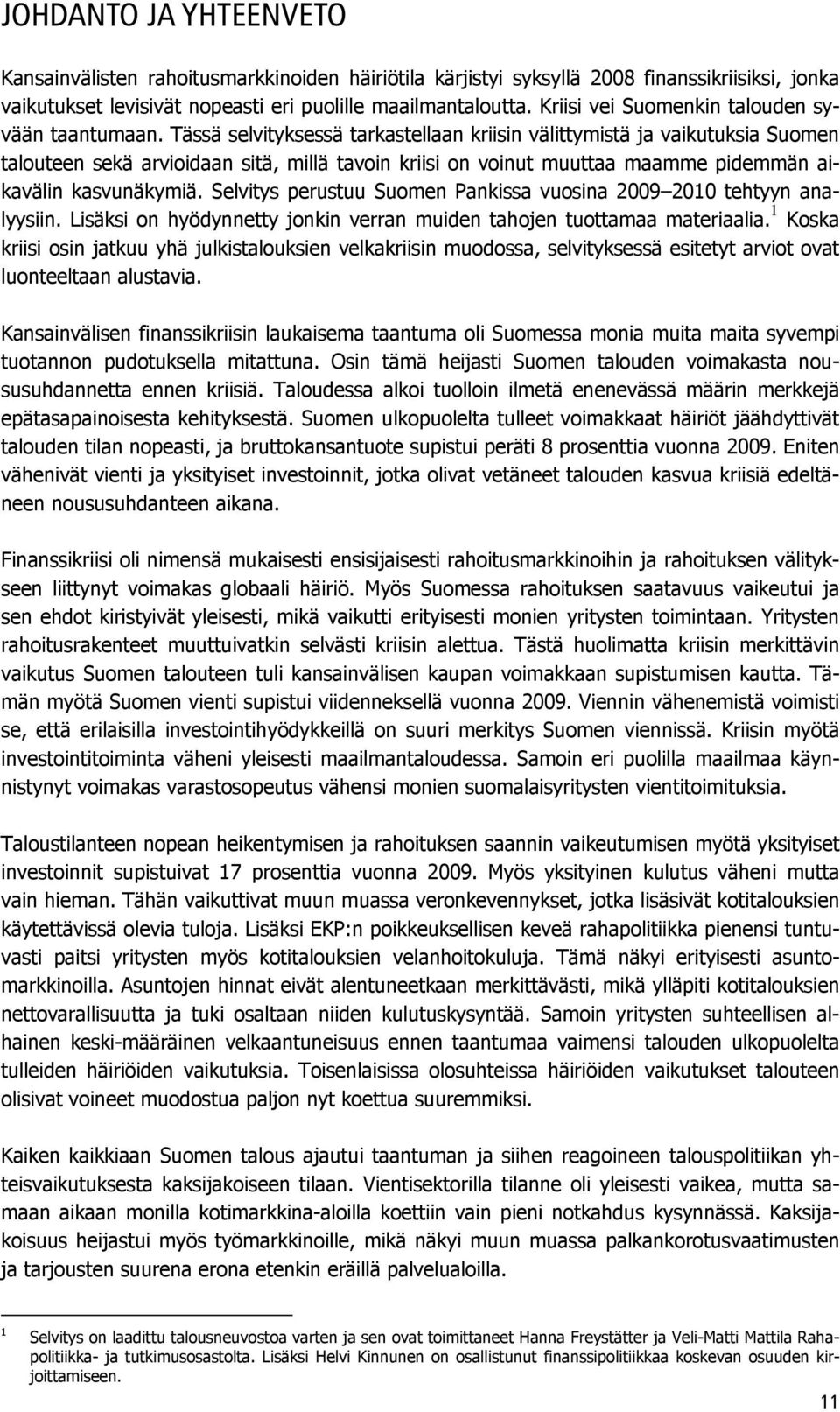 Tässä selvityksessä tarkastellaan kriisin välittymistä ja vaikutuksia Suomen talouteen sekä arvioidaan sitä, millä tavoin kriisi on voinut muuttaa maamme pidemmän aikavälin kasvunäkymiä.