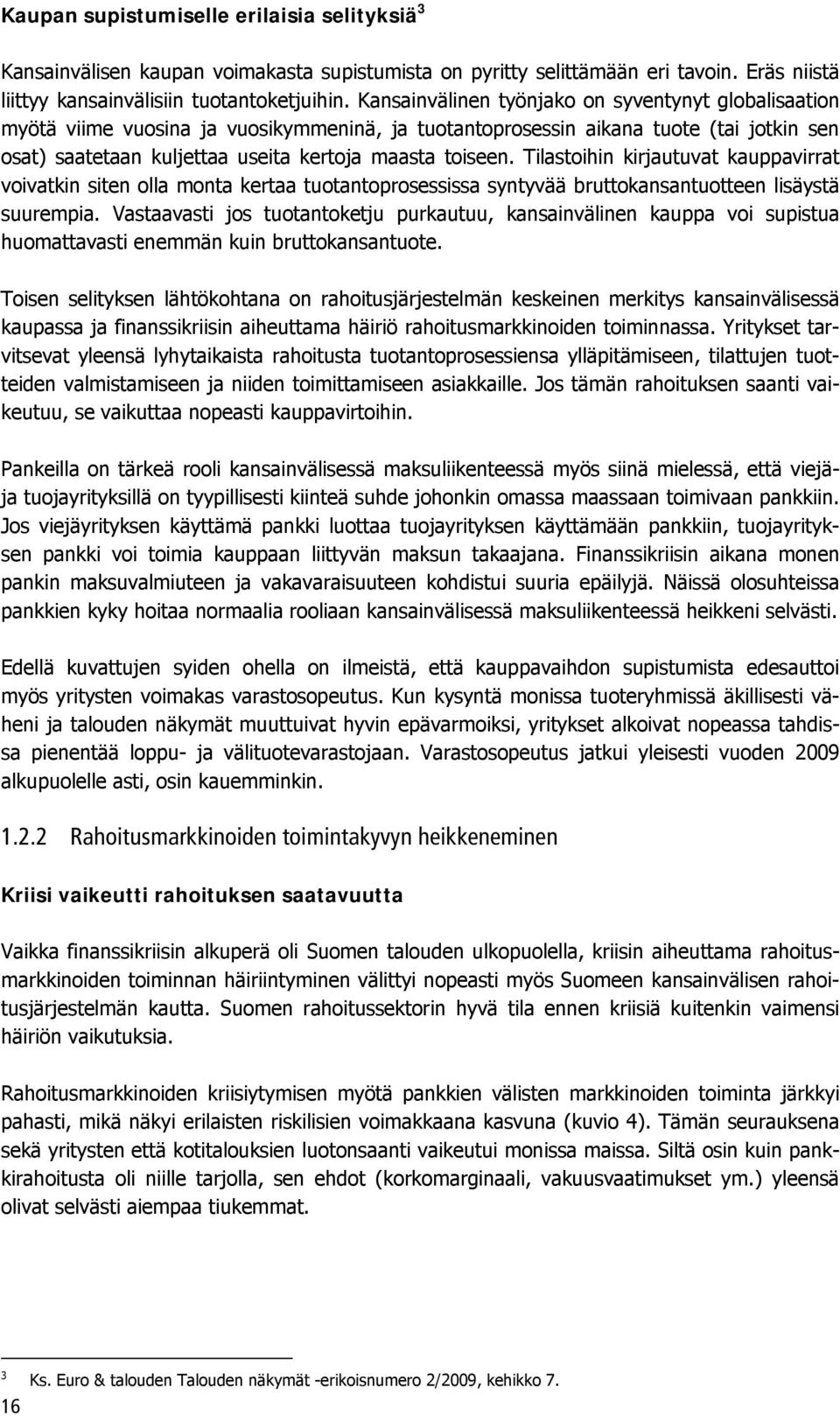 Tilastoihin kirjautuvat kauppavirrat voivatkin siten olla monta kertaa tuotantoprosessissa syntyvää bruttokansantuotteen lisäystä suurempia.