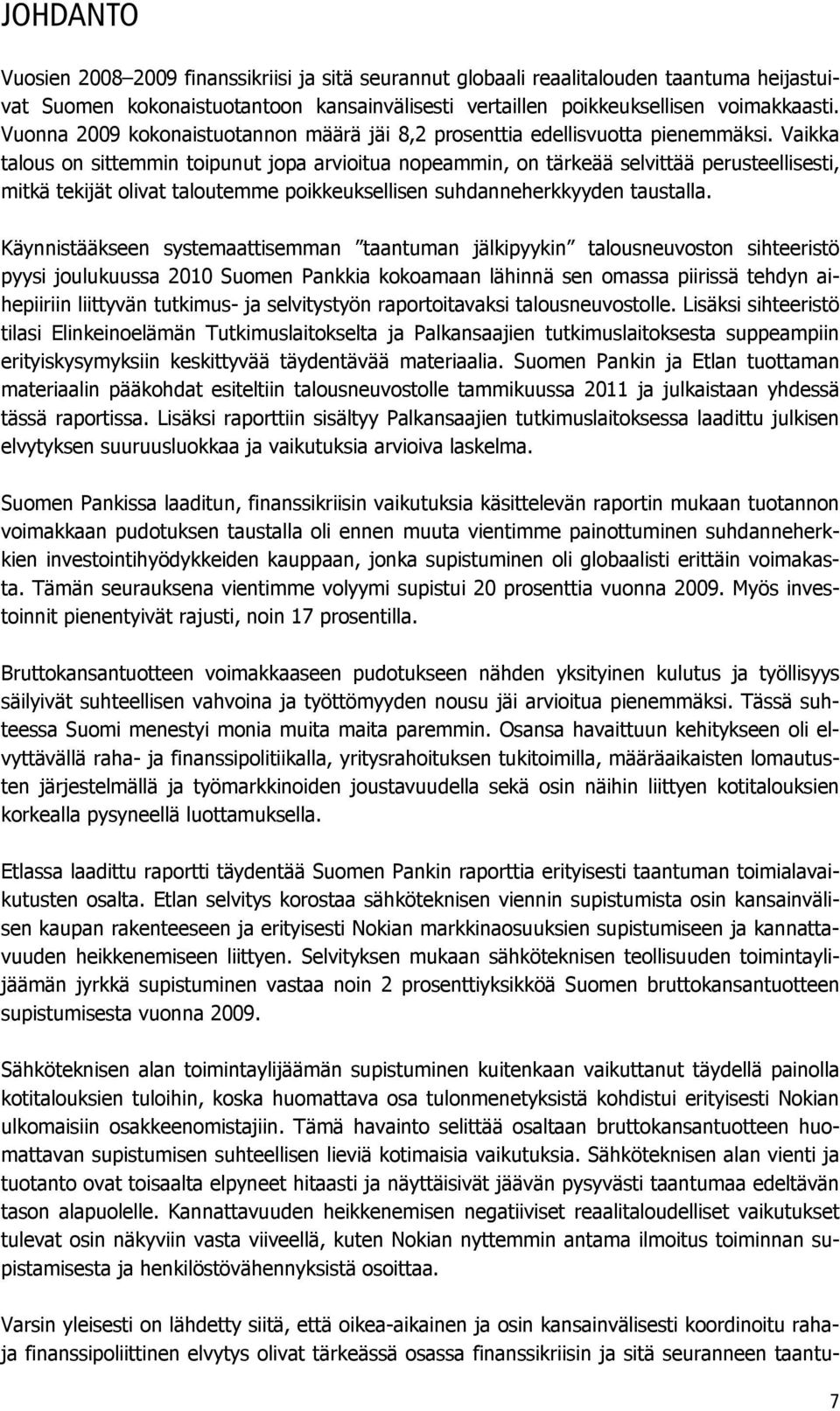 Vaikka talous on sittemmin toipunut jopa arvioitua nopeammin, on tärkeää selvittää perusteellisesti, mitkä tekijät olivat taloutemme poikkeuksellisen suhdanneherkkyyden taustalla.