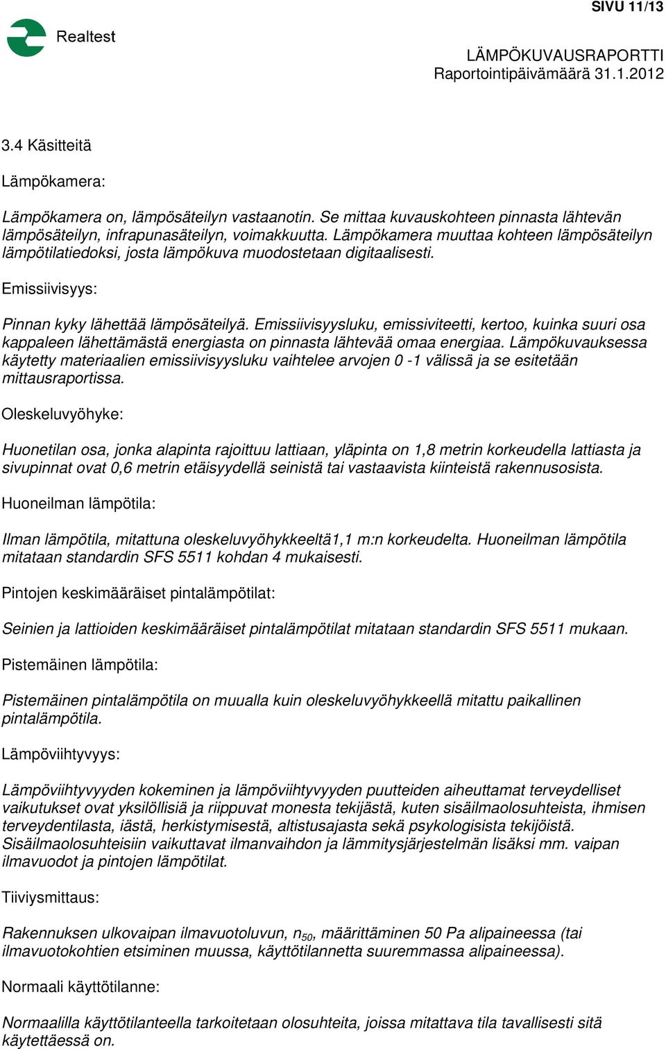 Emissiivisyys: Pinnan kyky lähettää lämpösäteilyä. Emissiivisyysluku, emissiviteetti, kertoo, kuinka suuri osa kappaleen lähettämästä energiasta on pinnasta lähtevää omaa energiaa.