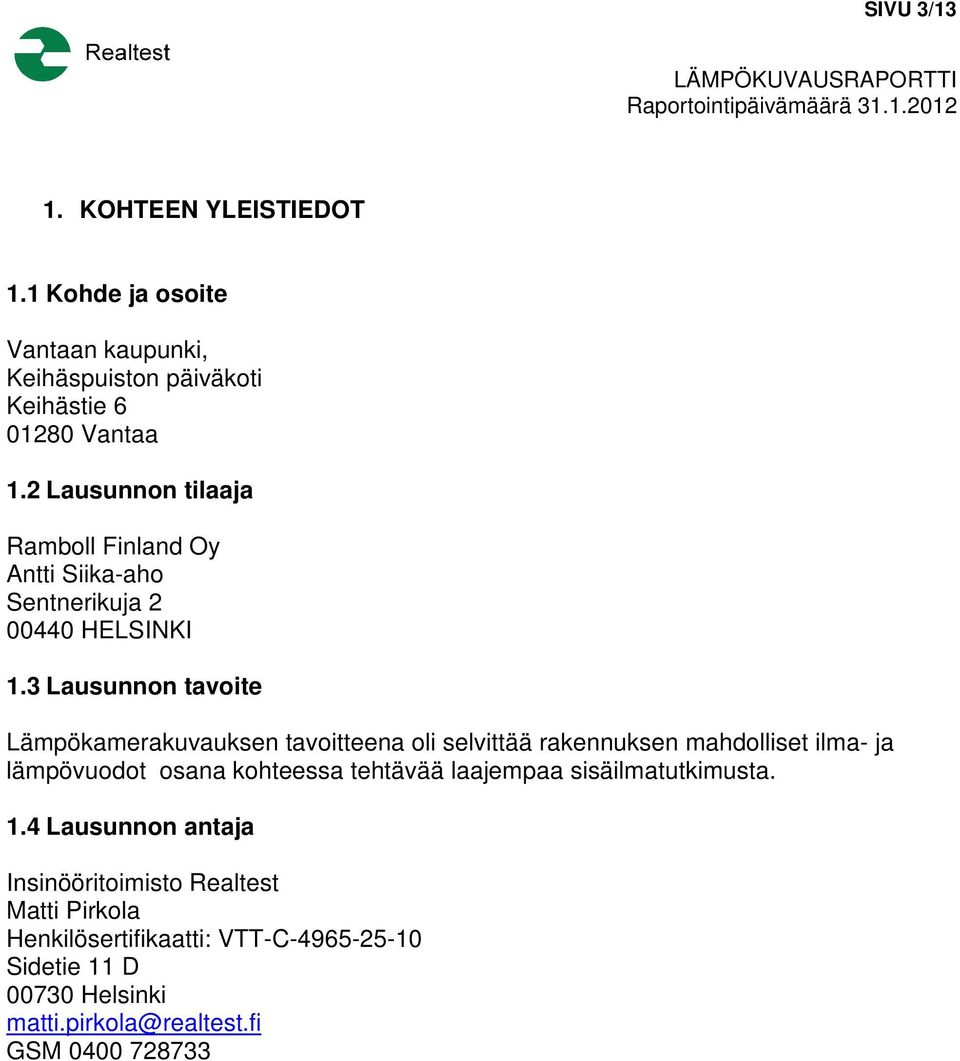 2 Lausunnon tilaaja Ramboll Finland Oy Antti Siika-aho Sentnerikuja 2 00440 HELSINKI 1.