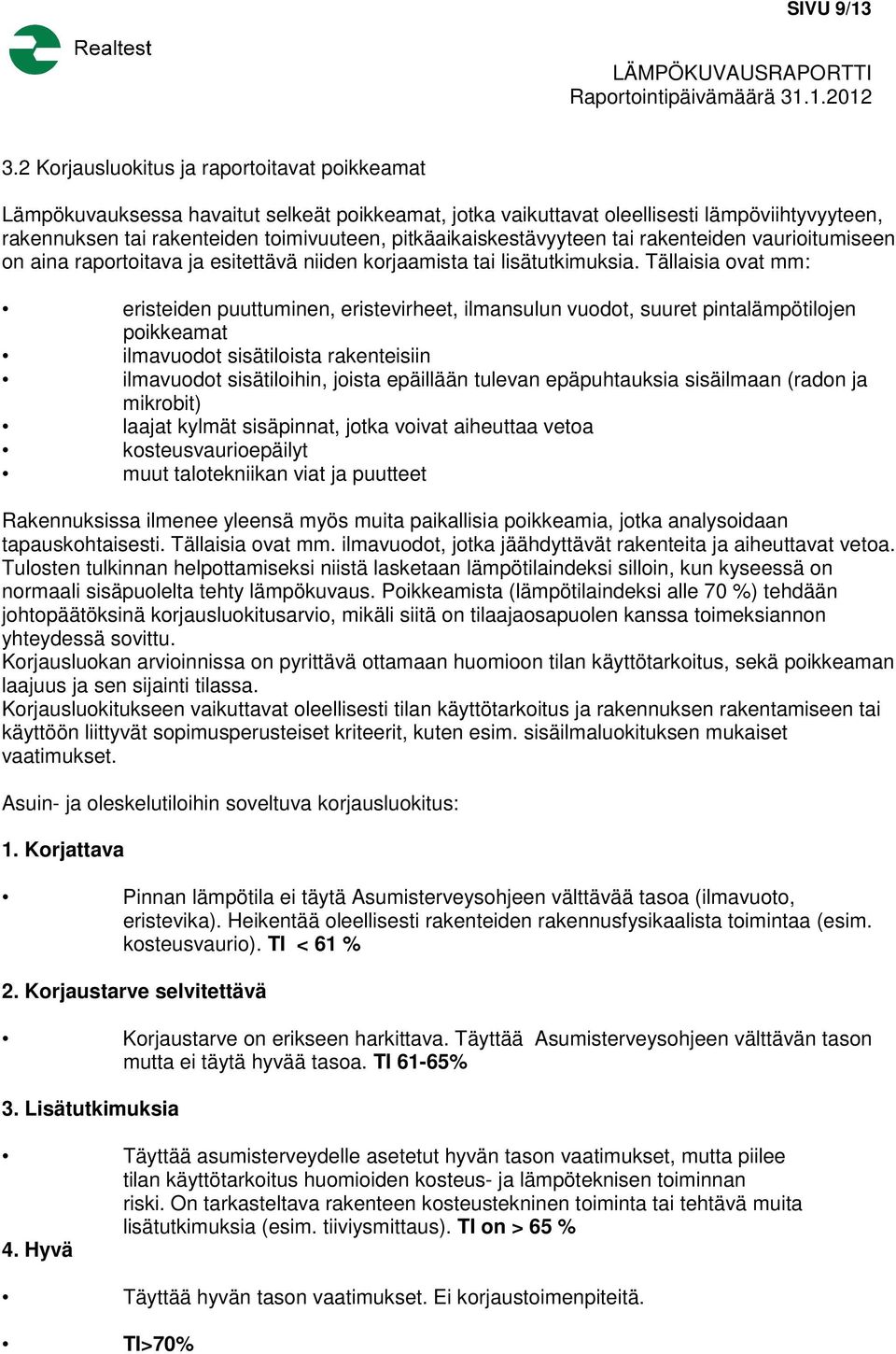 tai rakenteiden vaurioitumiseen on aina raportoitava ja esitettävä niiden korjaamista tai lisätutkimuksia.