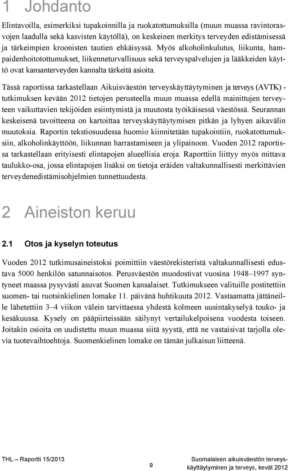 Myös alkoholinkulutus, liikunta, hampaidenhoitotottumukset, liikenneturvallisuus sekä terveyspalvelujen ja lääkkeiden käyttö ovat kansanterveyden kannalta tärkeitä asioita.