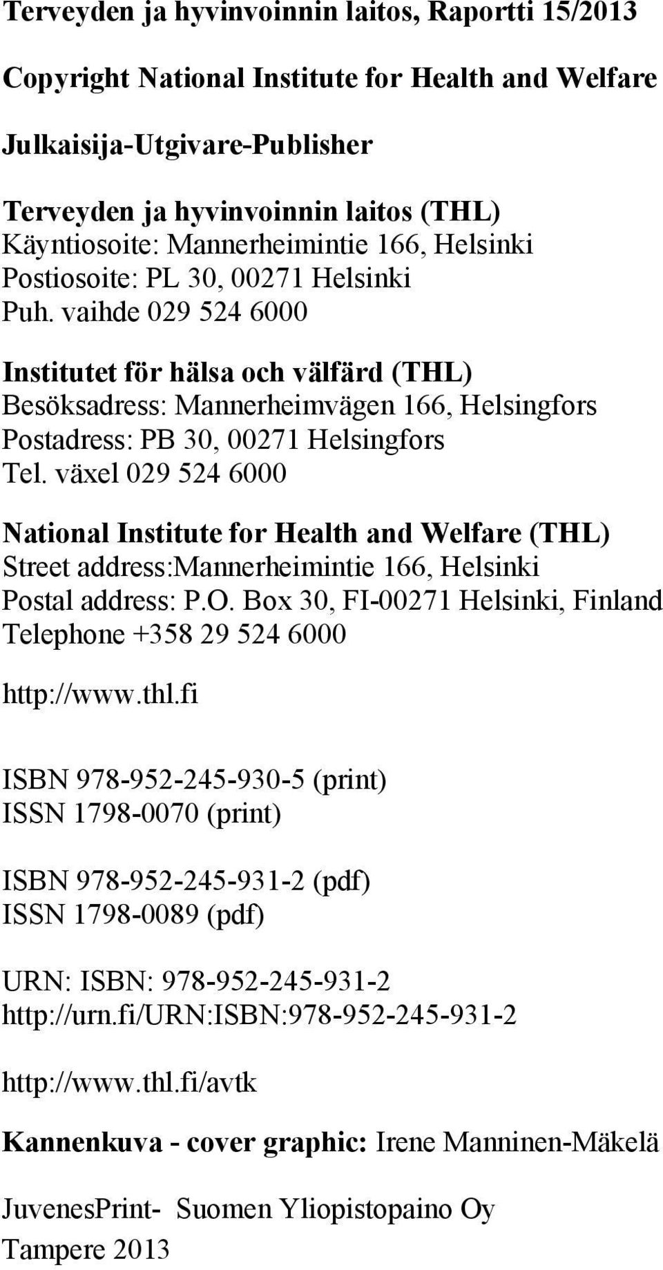 vaihde 029 524 6000 Institutet för hälsa och välfärd (THL) Besöksadress: Mannerheimvägen 166, Helsingfors Postadress: PB 30, 00271 Helsingfors Tel.