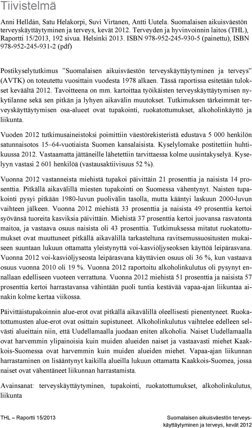 ISBN 978-952-245-930-5 (painettu), ISBN 978-952-245-931-2 (pdf) Postikyselytutkimus Suomalaisen aikuisväestön terveyskäyttäytyminen ja terveys (AVTK) on toteutettu vuosittain vuodesta 1978 alkaen.