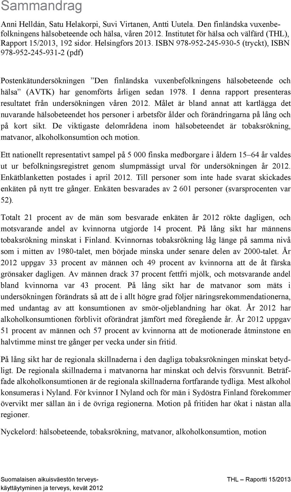 ISBN 978-952-245-930-5 (tryckt), ISBN 978-952-245-931-2 (pdf) Postenkätundersökningen Den finländska vuxenbefolkningens hälsobeteende och hälsa (AVTK) har genomförts årligen sedan 1978.