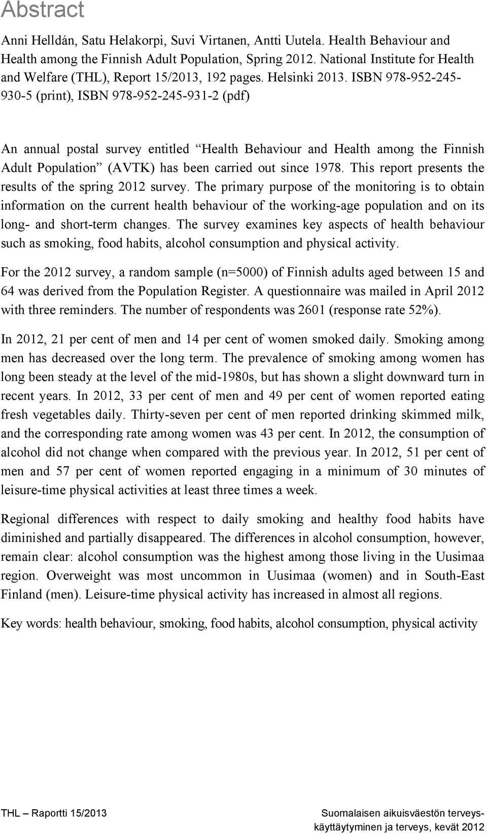 ISBN 978-952-245-930-5 (print), ISBN 978-952-245-931-2 (pdf) An annual postal survey entitled Health Behaviour and Health among the Finnish Adult Population (AVTK) has been carried out since 1978.