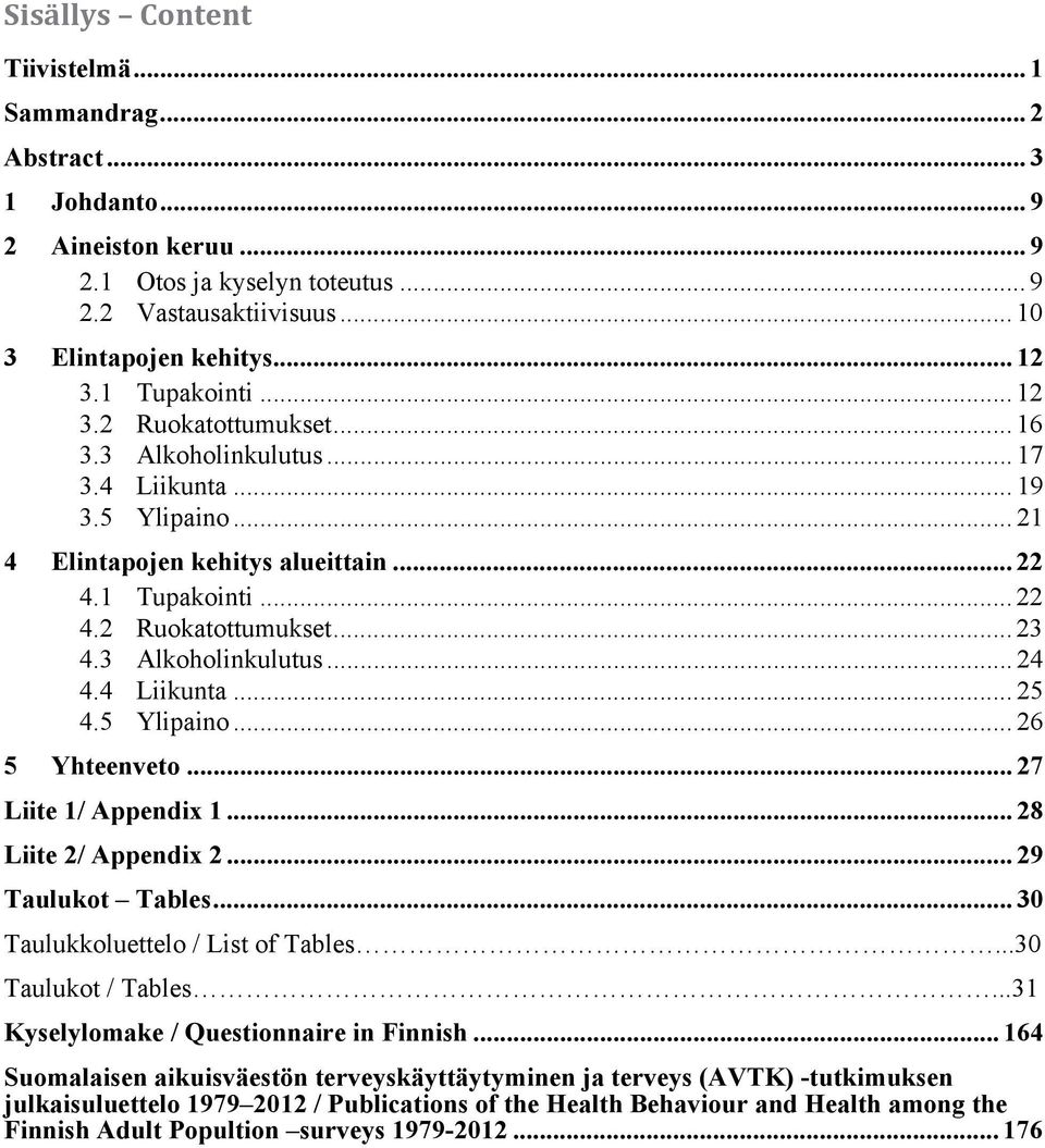 3 Alkoholinkulutus... 24 4.4 Liikunta... 25 4.5 Ylipaino... 26 5 Yhteenveto... 27 Liite 1/ Appendix 1... 28 Liite 2/ Appendix 2... 29 Taulukot Tables... 30 Taulukkoluettelo / List of Tables.