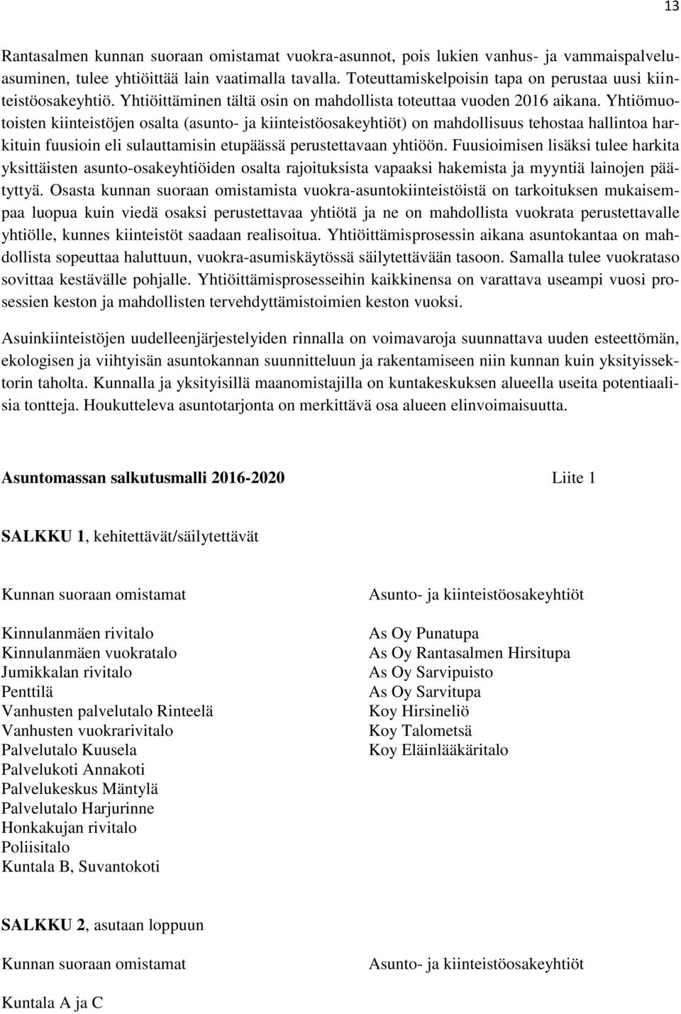 Yhtiömuotoisten kiinteistöjen osalta (asunto- ja kiinteistöosakeyhtiöt) on mahdollisuus tehostaa hallintoa harkituin fuusioin eli sulauttamisin etupäässä perustettavaan yhtiöön.