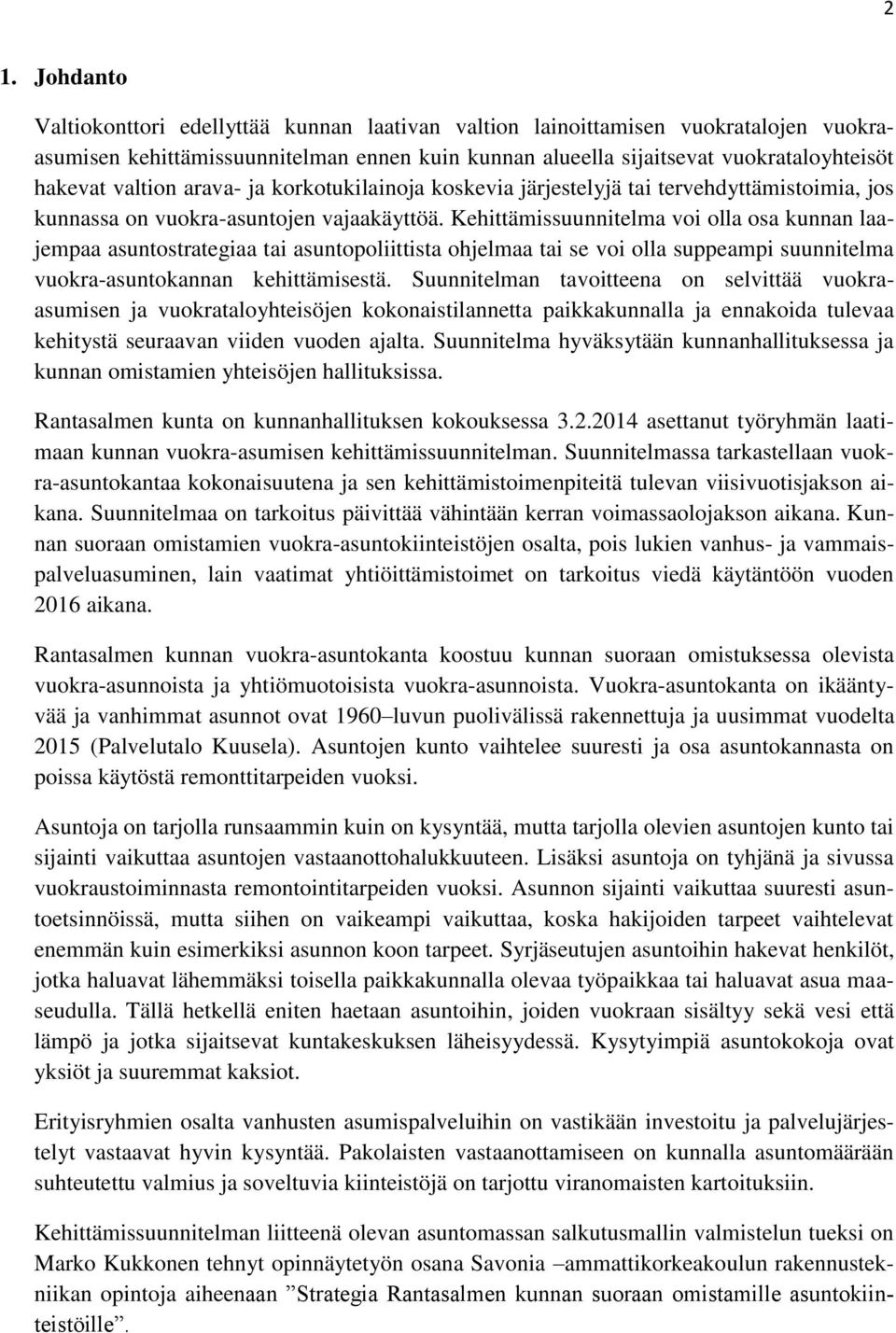 Kehittämissuunnitelma voi olla osa kunnan laajempaa asuntostrategiaa tai asuntopoliittista ohjelmaa tai se voi olla suppeampi suunnitelma vuokra-asuntokannan kehittämisestä.