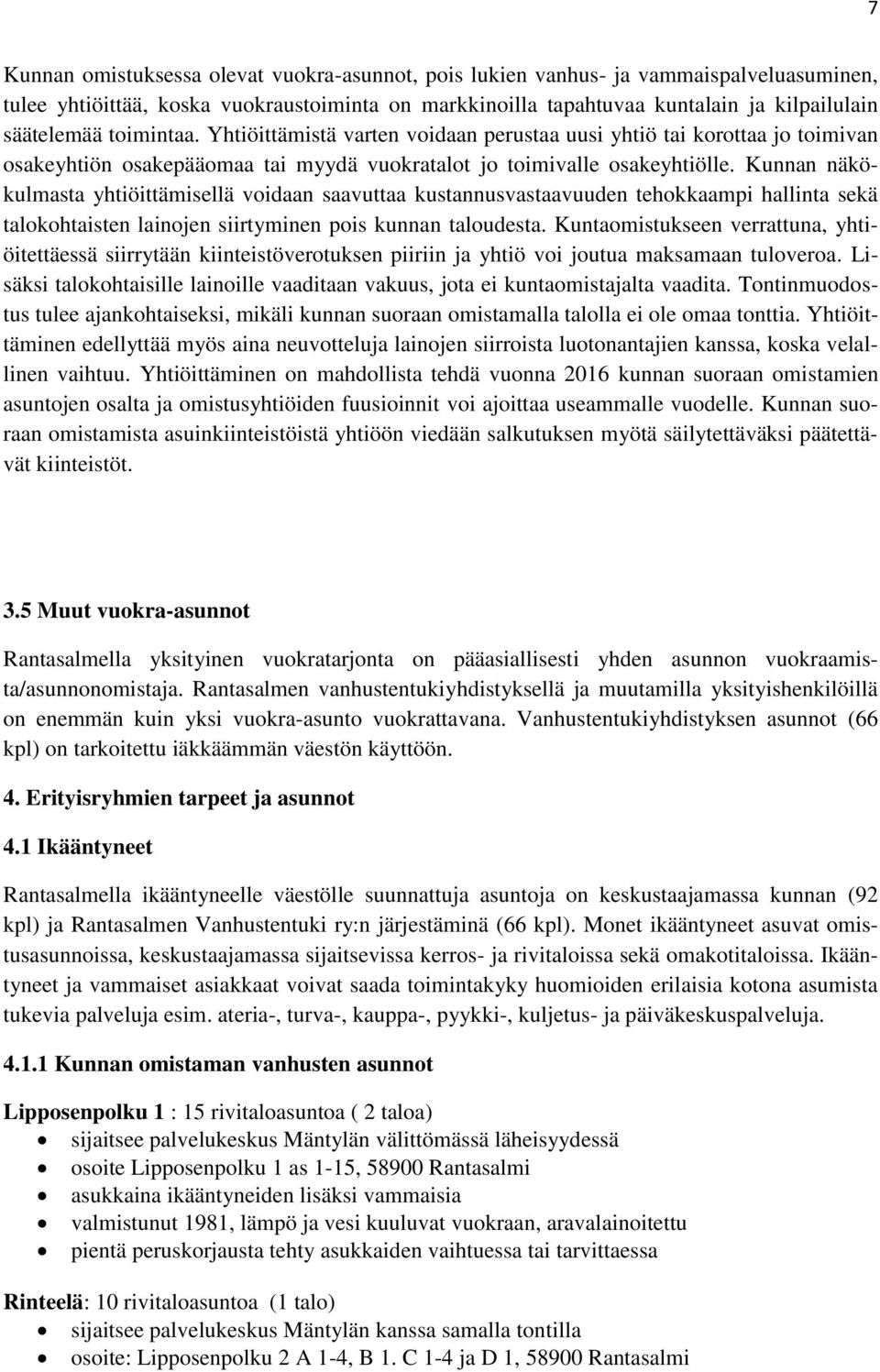 Kunnan näkökulmasta yhtiöittämisellä voidaan saavuttaa kustannusvastaavuuden tehokkaampi hallinta sekä talokohtaisten lainojen siirtyminen pois kunnan taloudesta.