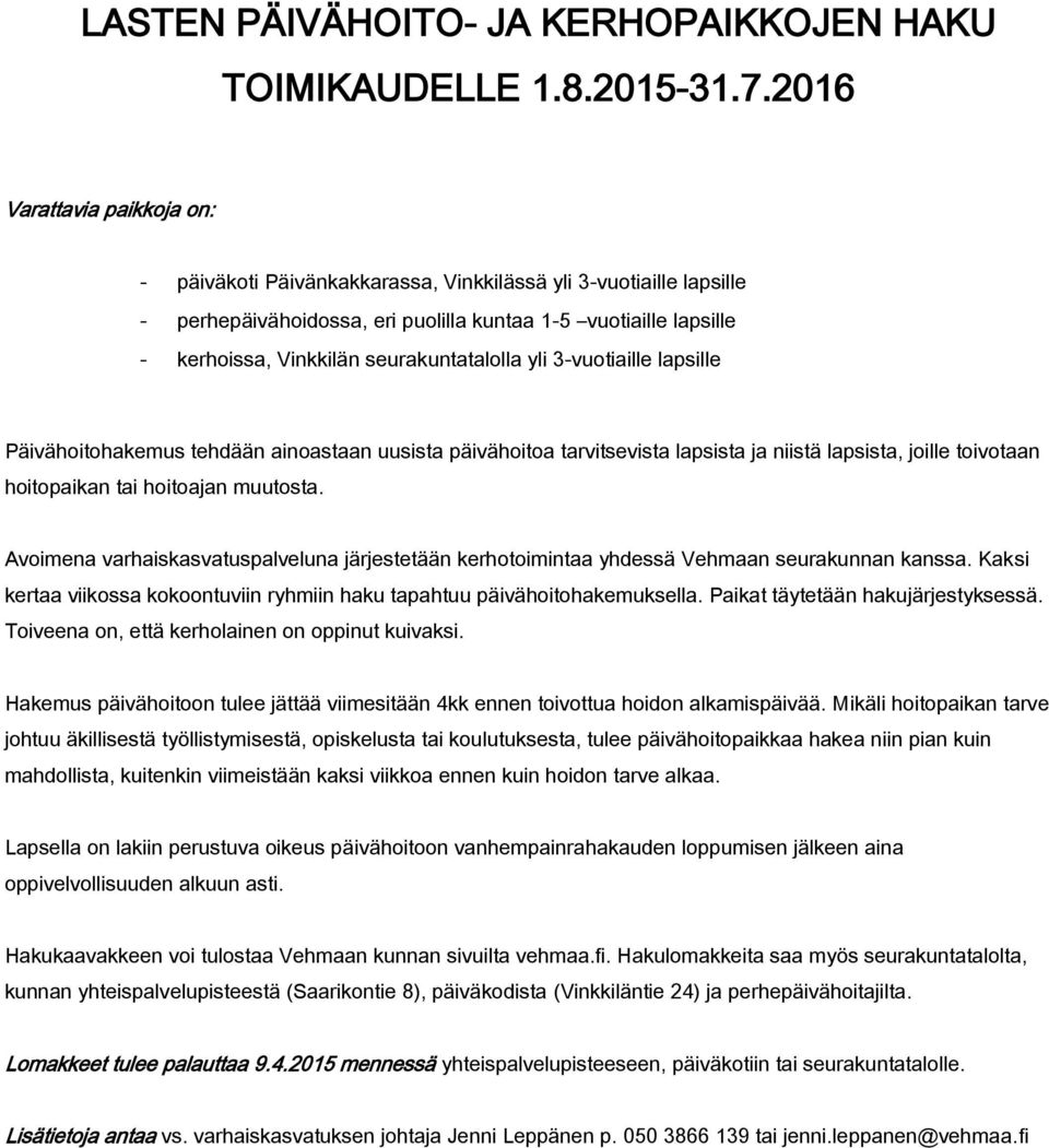 seurakuntatalolla yli 3-vuotiaille lapsille Päivähoitohakemus tehdään ainoastaan uusista päivähoitoa tarvitsevista lapsista ja niistä lapsista, joille toivotaan hoitopaikan tai hoitoajan muutosta.