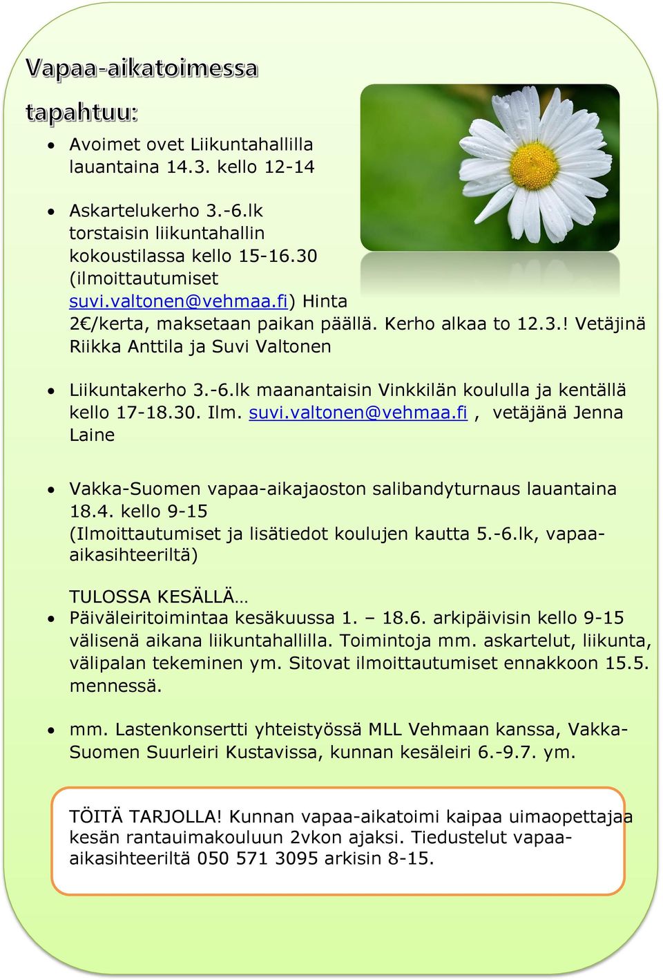 valtonen@vehmaa.fi, vetäjänä Jenna Laine Vakka-Suomen vapaa-aikajaoston salibandyturnaus lauantaina 18.4. kello 9-15 (Ilmoittautumiset ja lisätiedot koulujen kautta 5.-6.