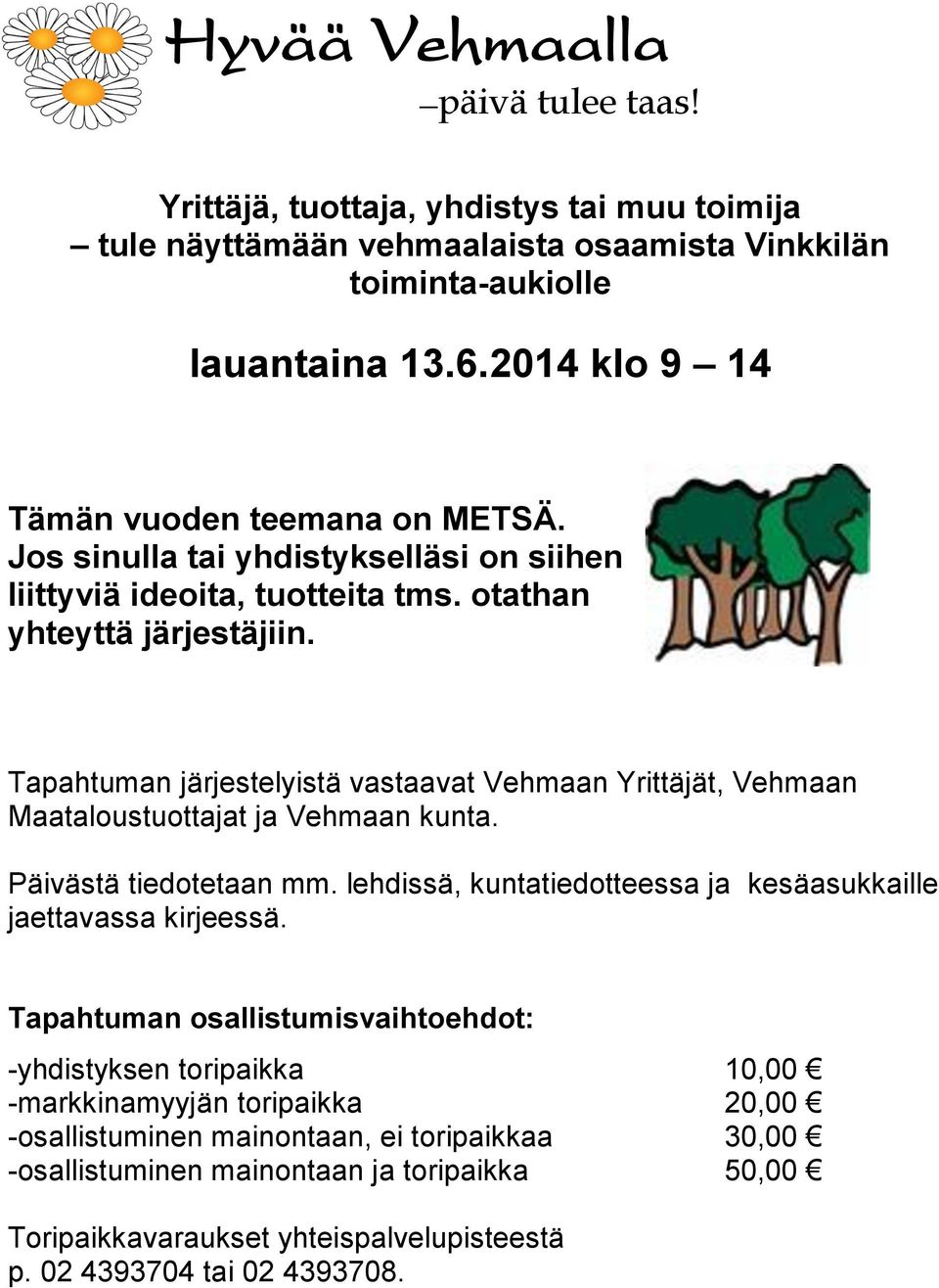 Tapahtuman järjestelyistä vastaavat Vehmaan Yrittäjät, Vehmaan Maataloustuottajat ja Vehmaan kunta. Päivästä tiedotetaan mm. lehdissä, kuntatiedotteessa ja kesäasukkaille jaettavassa kirjeessä.